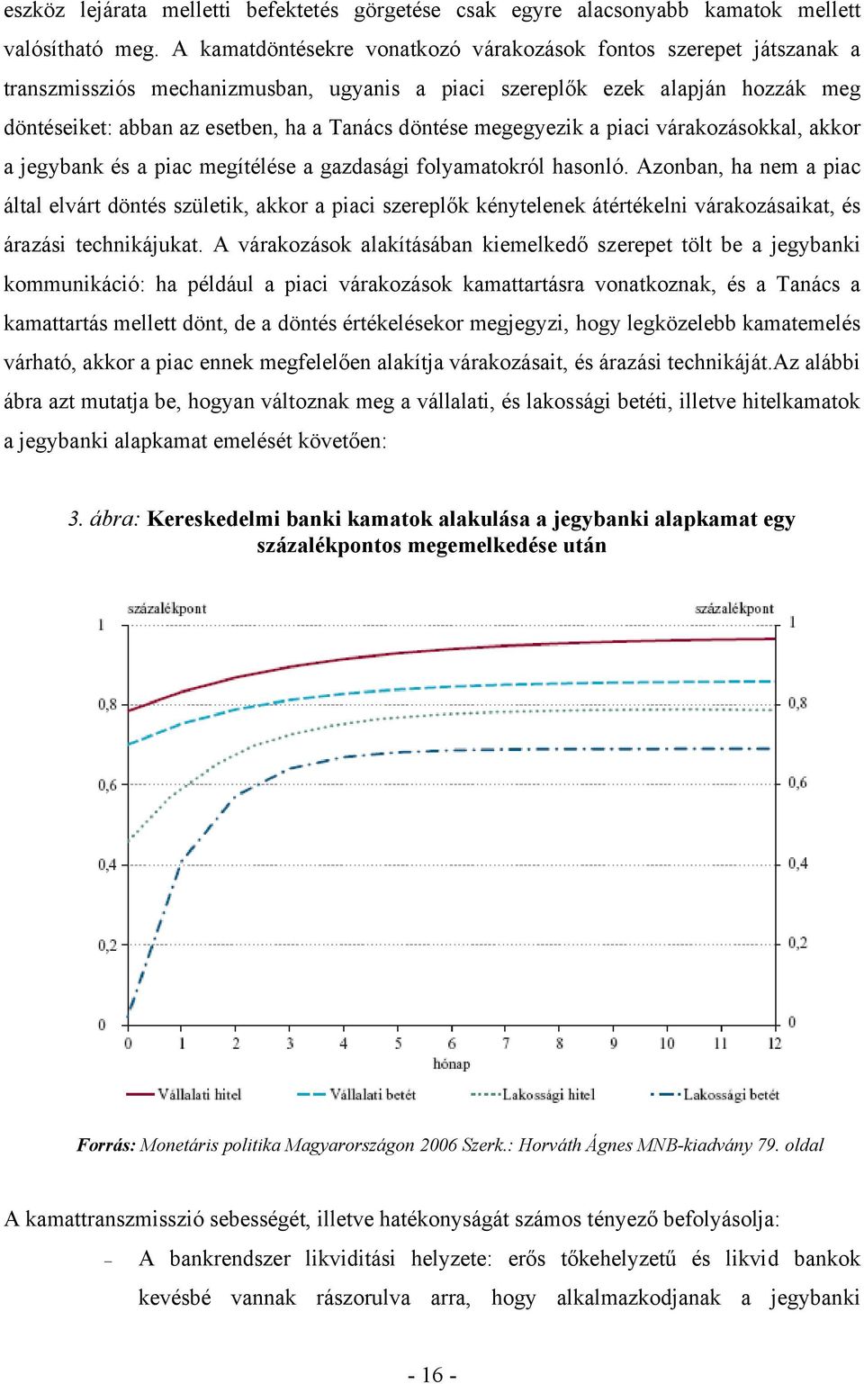 megegyezik a piaci várakozásokkal, akkor a jegybank és a piac megítélése a gazdasági folyamatokról hasonló.