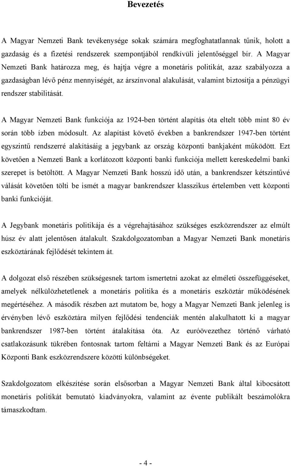 stabilitását. A Magyar Nemzeti Bank funkciója az 1924-ben történt alapítás óta eltelt több mint 80 év során több ízben módosult.