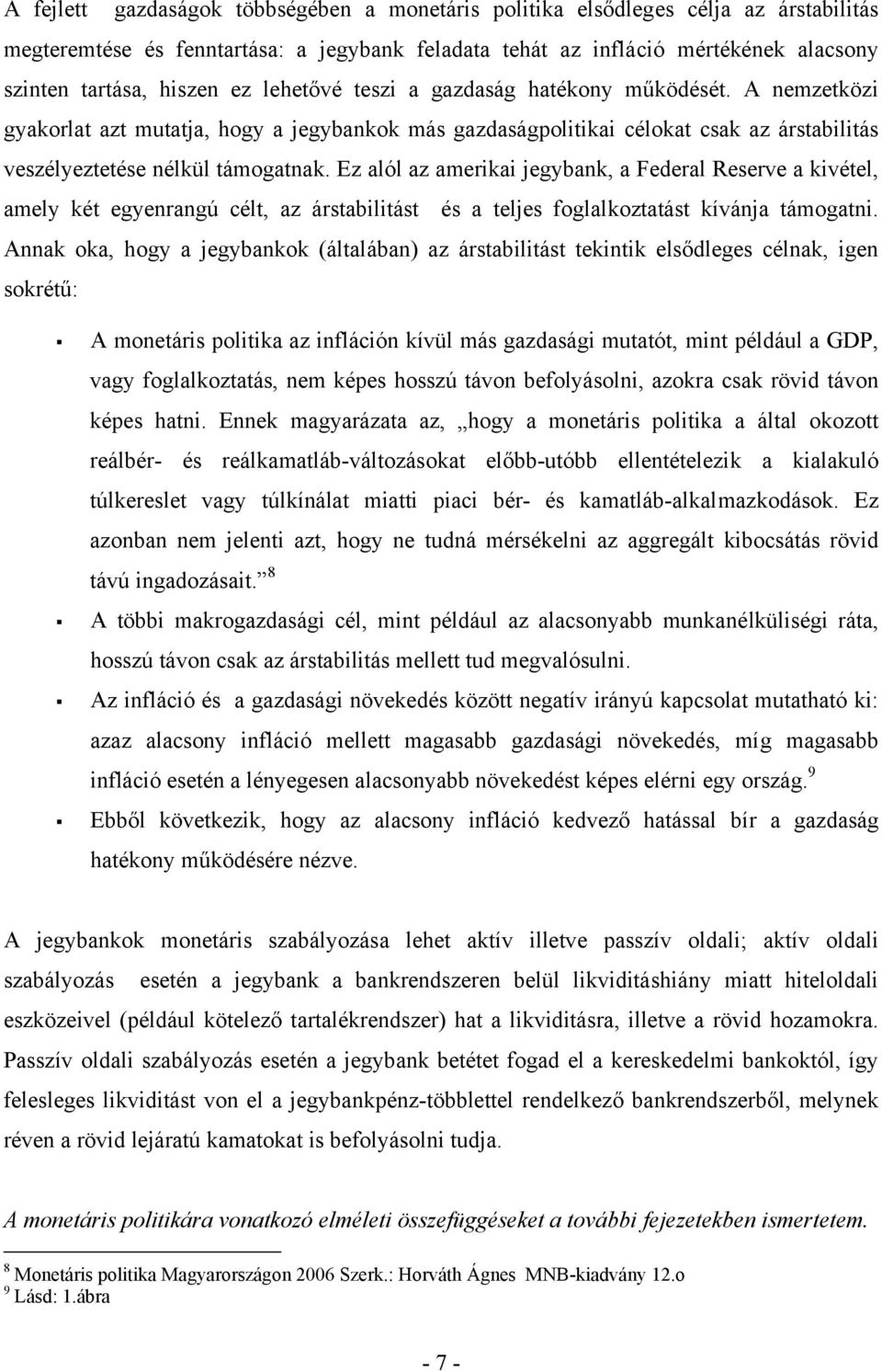 Ez alól az amerikai jegybank, a Federal Reserve a kivétel, amely két egyenrangú célt, az árstabilitást és a teljes foglalkoztatást kívánja támogatni.