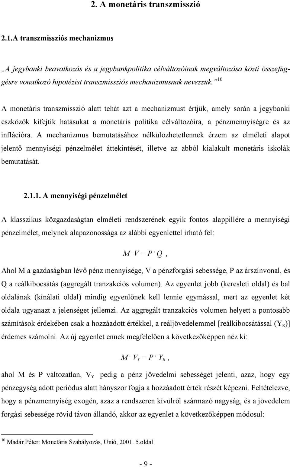 10 A monetáris transzmisszió alatt tehát azt a mechanizmust értjük, amely során a jegybanki eszközök kifejtik hatásukat a monetáris politika célváltozóira, a pénzmennyiségre és az inflációra.