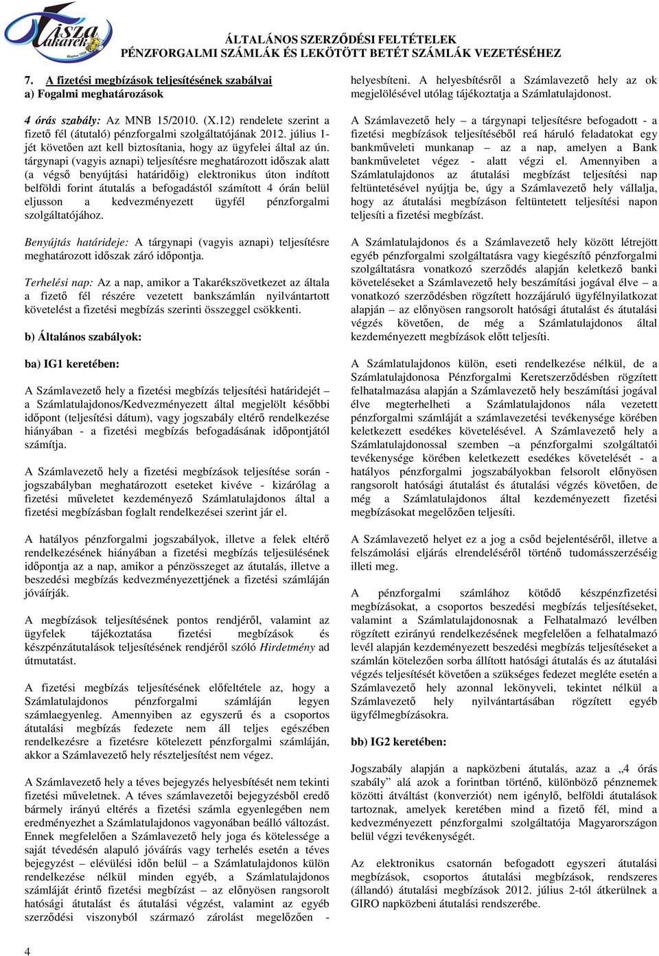 tárgynapi (vagyis aznapi) teljesítésre meghatározott idıszak alatt (a végsı benyújtási határidıig) elektronikus úton indított belföldi forint átutalás a befogadástól számított 4 órán belül eljusson a