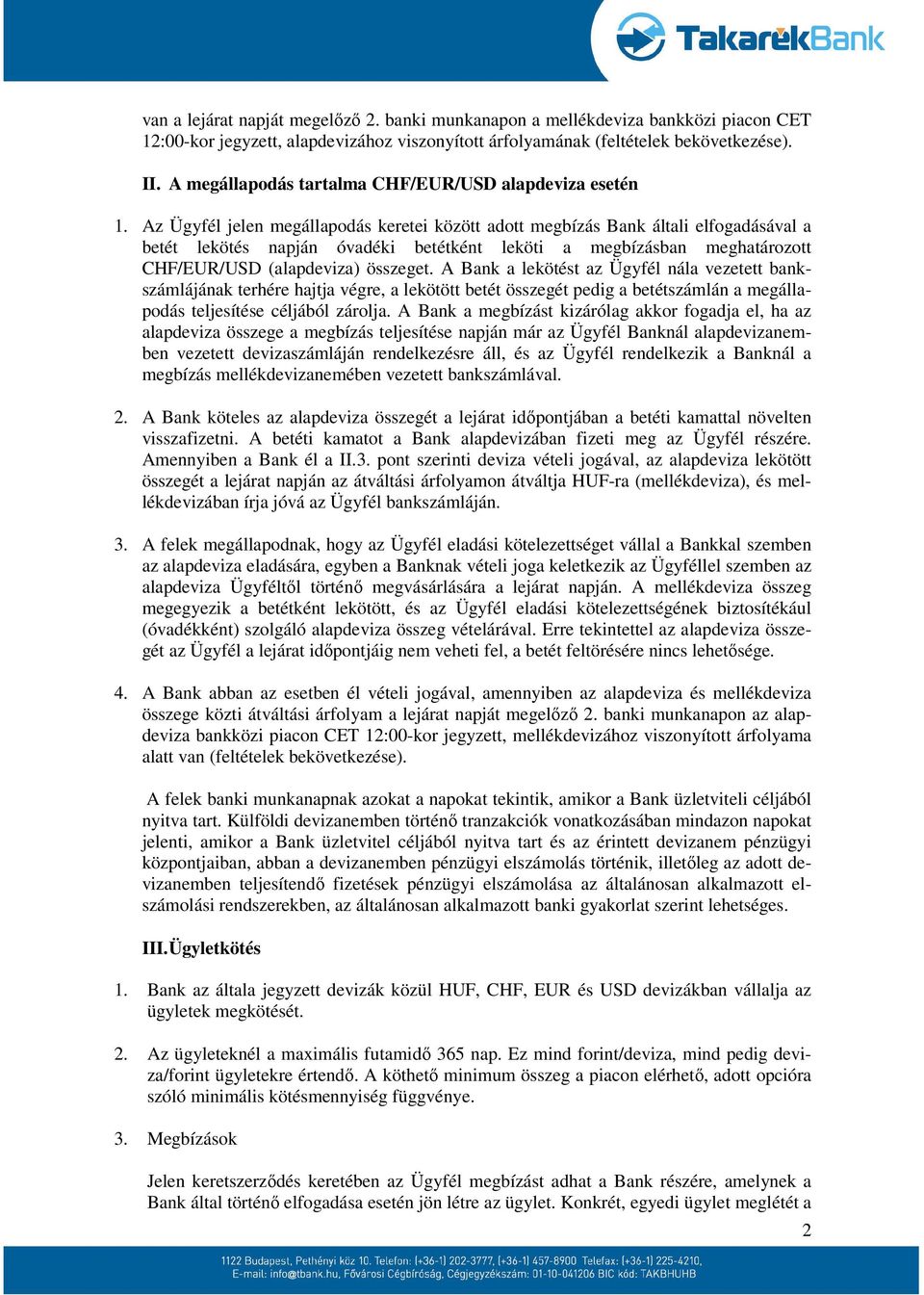 Az Ügyfél jelen megállapodás keretei között adott megbízás Bank általi elfogadásával a betét lekötés napján óvadéki betétként leköti a megbízásban meghatározott CHF/EUR/USD (alapdeviza) összeget.