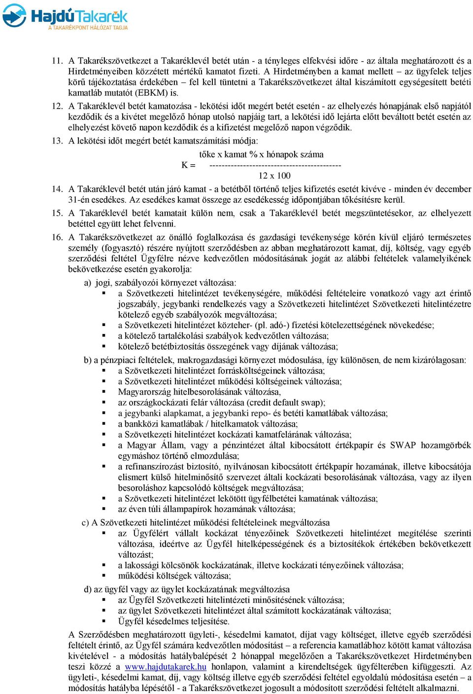 A Takaréklevél betét kamatozása - lekötési időt megért betét esetén - az elhelyezés hónapjának első napjától kezdődik és a kivétet megelőző hónap utolsó napjáig tart, a lekötési idő lejárta előtt