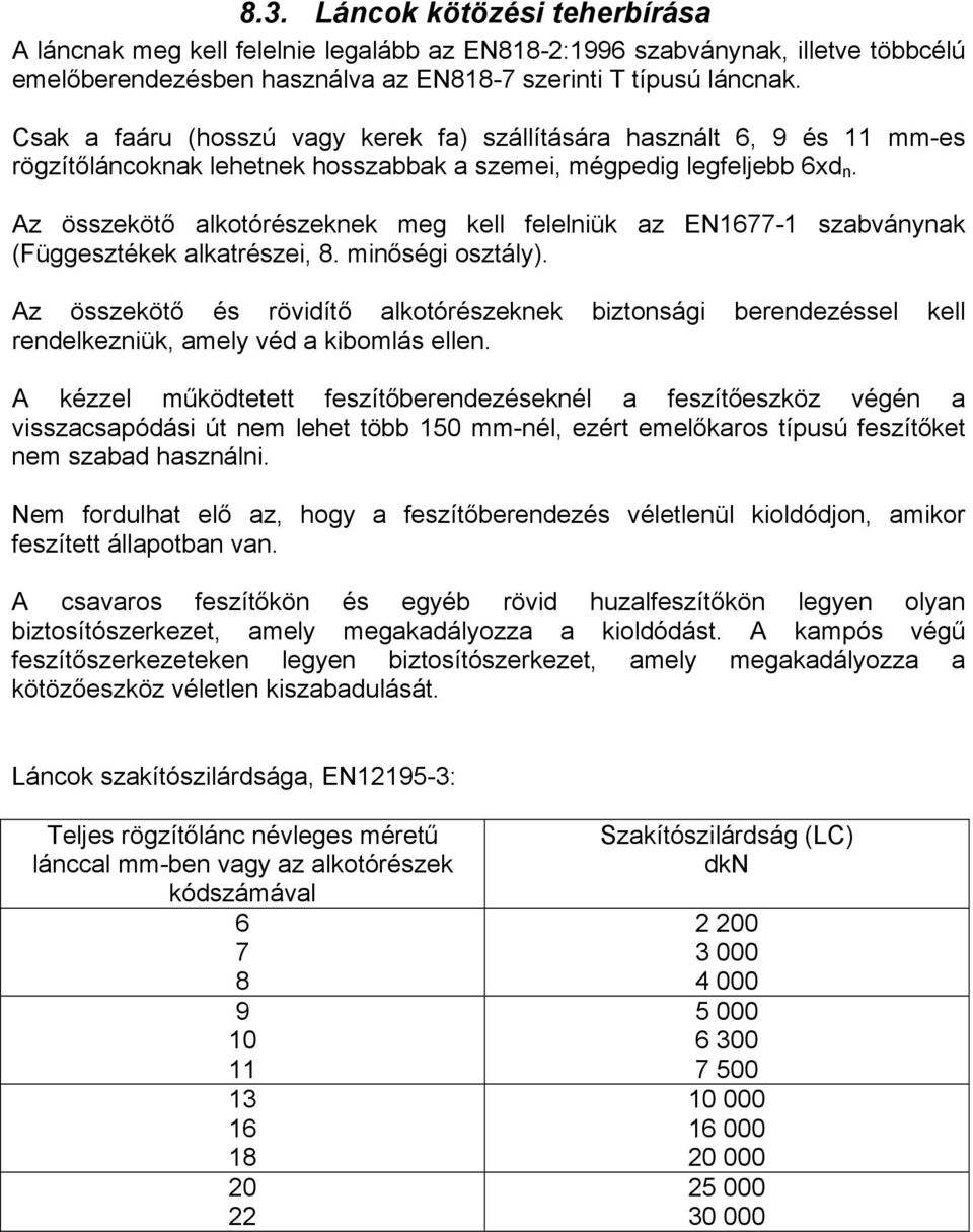 Az összekötő alkotórészeknek meg kell felelniük az EN1677-1 szabványnak (Függesztékek alkatrészei, 8. minőségi osztály).