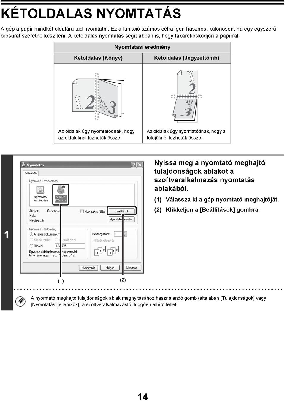 Nyomtatási eredmény Kétoldalas (Könyv) Kétoldalas (Jegyzettömb) Az oldalak úgy nyomtatódnak, hogy az oldaluknál fűzhetők össze. Az oldalak úgy nyomtatódnak, hogy a tetejüknél fűzhetők össze.