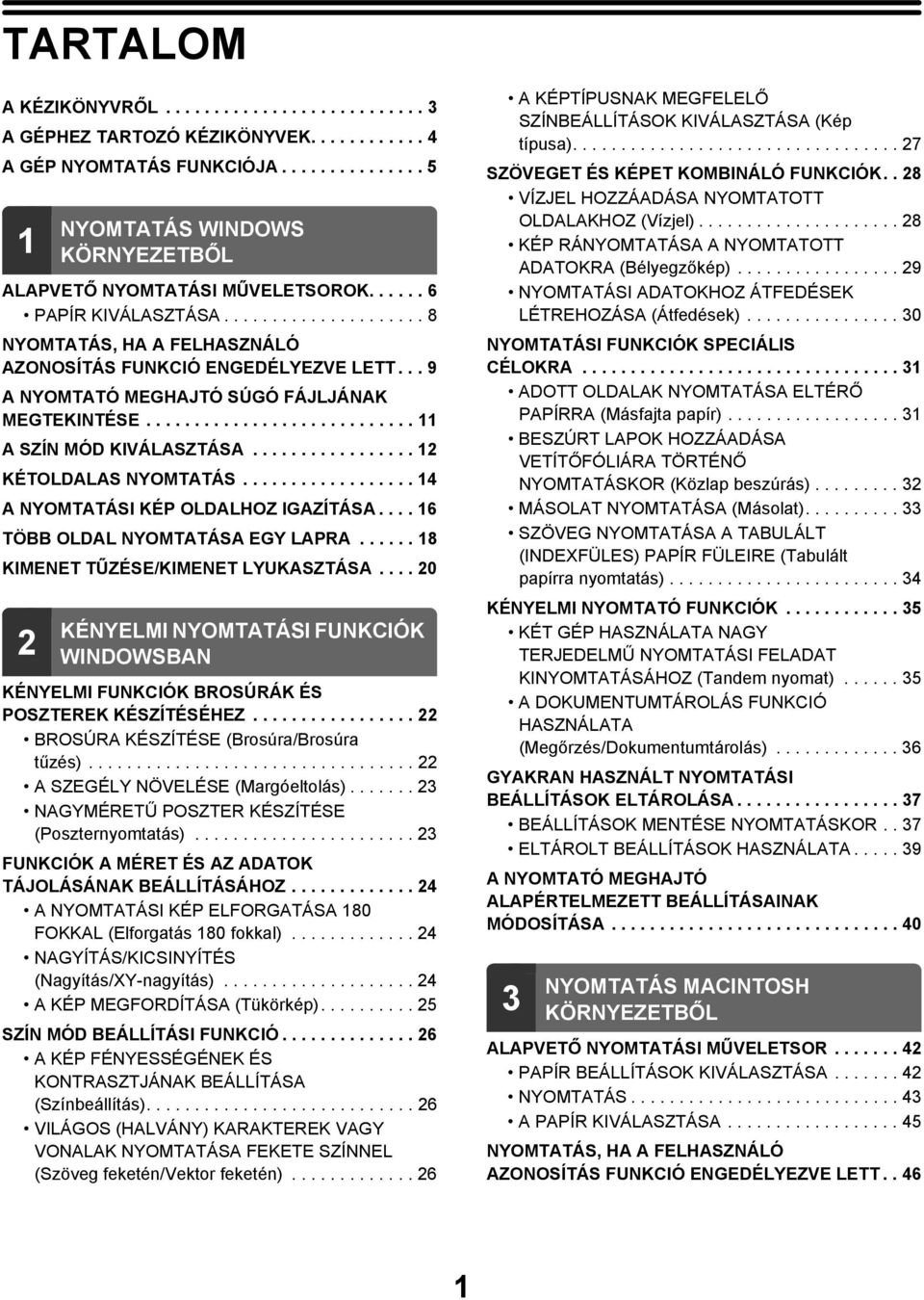 ................ 12 KÉTOLDALAS NYOMTATÁS.................. 14 A NYOMTATÁSI KÉP OLDALHOZ IGAZÍTÁSA.... 16 TÖBB OLDAL NYOMTATÁSA EGY LAPRA...... 18 KIMENET TŰZÉSE/KIMENET LYUKASZTÁSA.