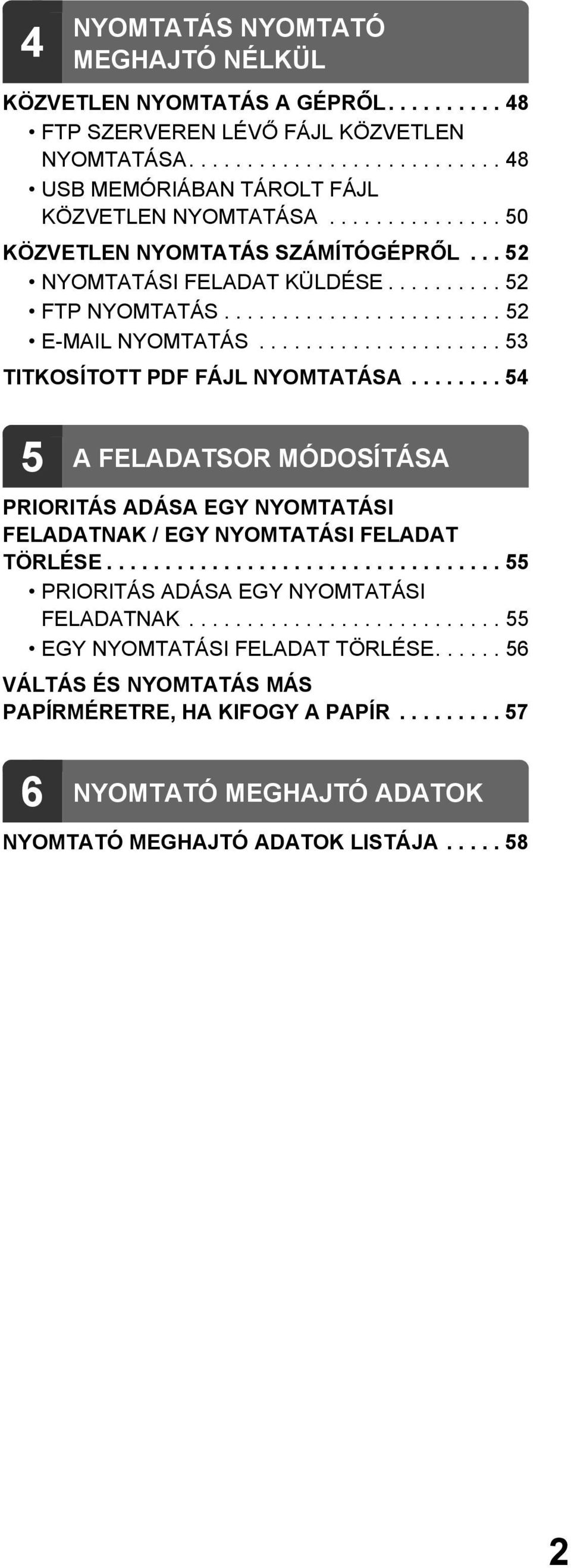 ....... 54 5 A FELADATSOR MÓDOSÍTÁSA PRIORITÁS ADÁSA EGY NYOMTATÁSI FELADATNAK / EGY NYOMTATÁSI FELADAT TÖRLÉSE.................................. 55 PRIORITÁS ADÁSA EGY NYOMTATÁSI FELADATNAK.