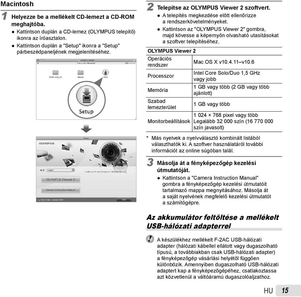 Kattintson az "OLYMPUS Viewer 2" gombra, majd kövesse a képernyőn olvasható utasításokat a szoftver telepítéséhez. OLYMPUS Viewer 2 Operációs Mac OS X v10.4.11 v10.