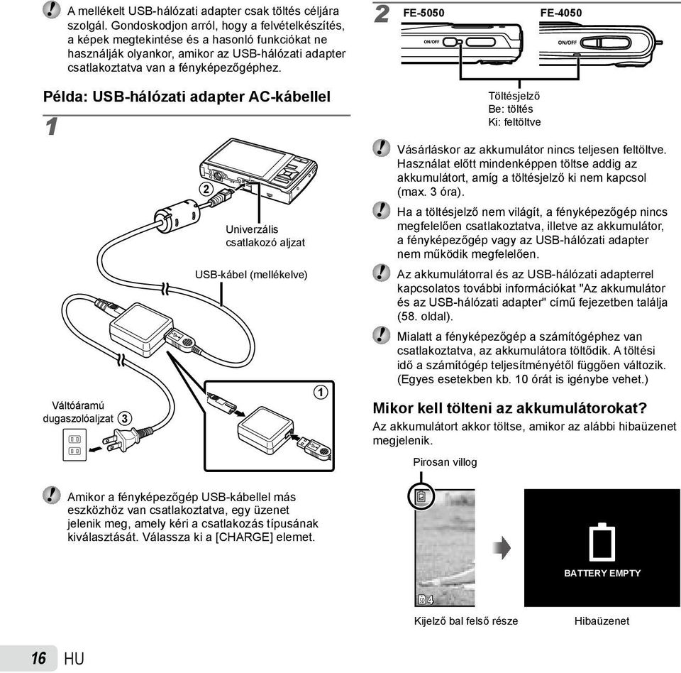 2 FE-5050 FE-4050 Példa: USB-hálózati adapter AC-kábellel 1 Váltóáramú dugaszolóaljzat 3 2 Univerzális csatlakozó aljzat USB-kábel (mellékelve) 1 Töltésjelző Be: töltés Ki: feltöltve Vásárláskor az