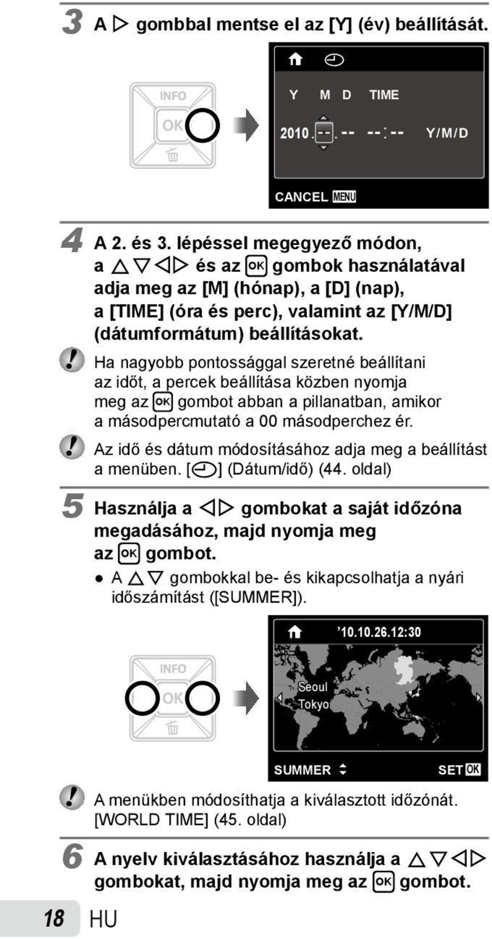 Ha nagyobb pontossággal szeretné beállítani az időt, a percek beállítása közben nyomja meg az H gombot abban a pillanatban, amikor a másodpercmutató a 00 másodperchez ér.