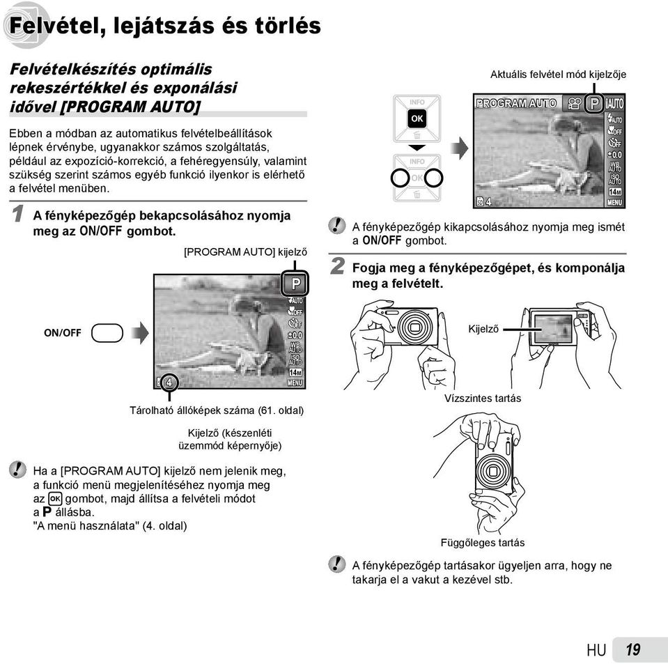 1 A fényképezőgép bekapcsolásához nyomja meg az n gombot. [PROGRAM ] kijelző P 4 Aktuális felvétel mód kijelzője PROGRAM P 0.0 WB ISO A fényképezőgép kikapcsolásához nyomja meg ismét a n gombot.