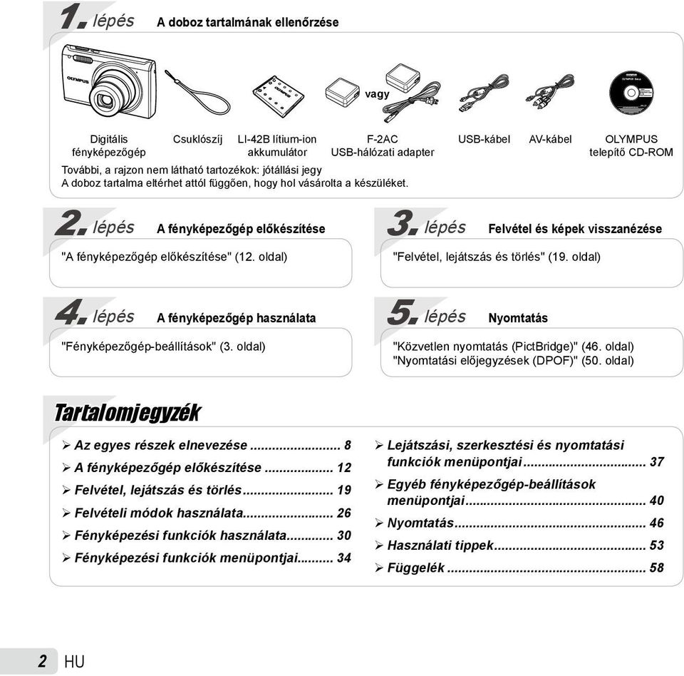 lépés Felvétel és képek visszanézése "Felvétel, lejátszás és törlés" (19. oldal) 4. lépés A fényképezőgép használata "Fényképezőgép-beállítások" (3. oldal) 5.