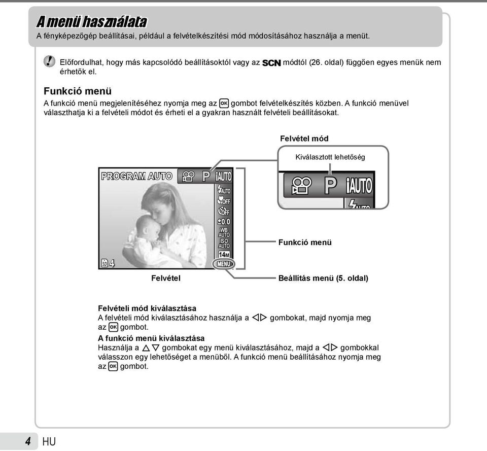 A funkció menüvel választhatja ki a felvételi módot és érheti el a gyakran használt felvételi beállításokat. Felvétel mód PROGRAM P PROGRAM Kiválasztott lehetőség P 0.0 WB ISO Funkció menü 0.
