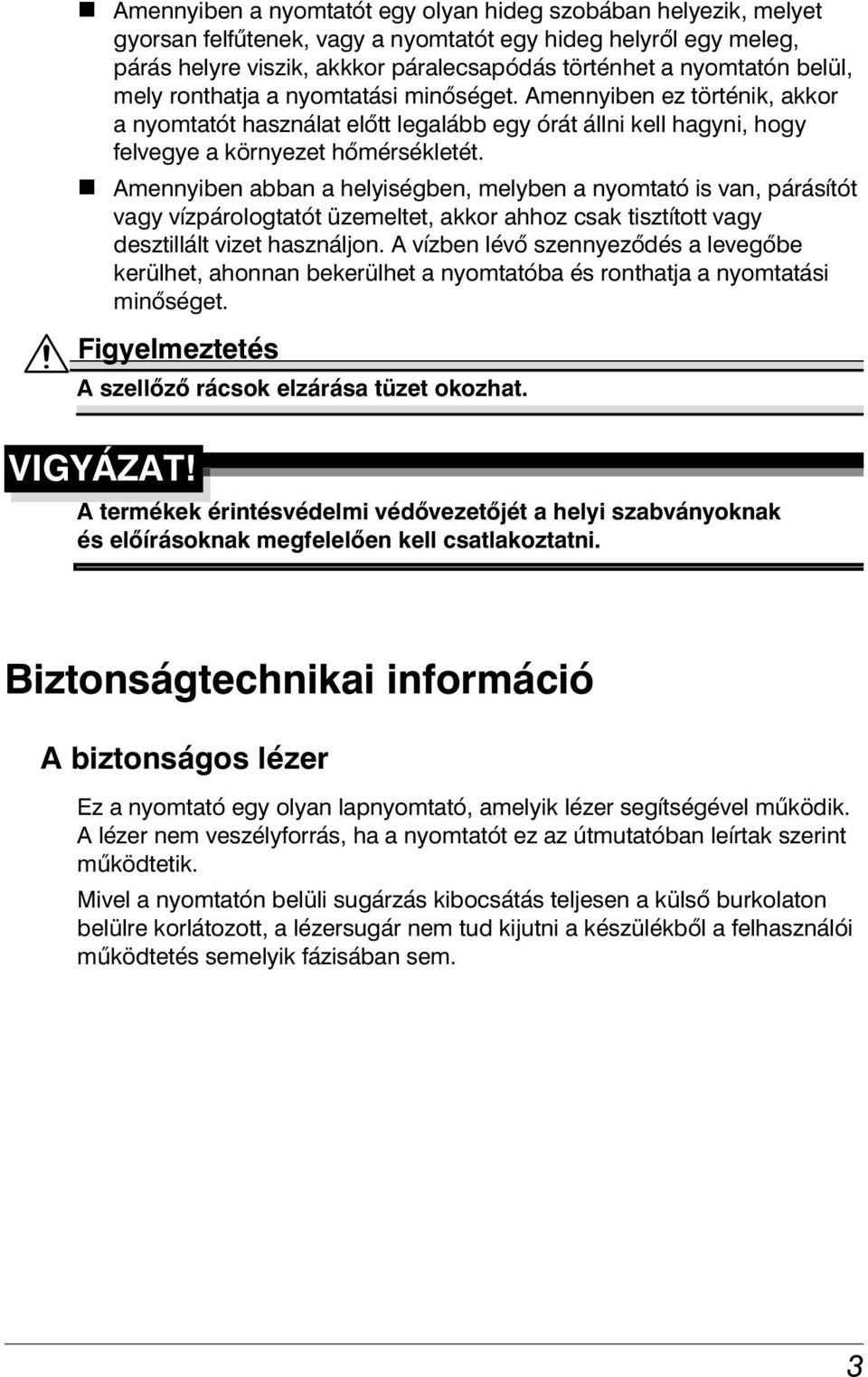 Amennyiben abban a helyiségben, melyben a nyomtató is van, párásítót vagy vízpárologtatót üzemeltet, akkor ahhoz csak tisztított vagy desztillált vizet használjon.