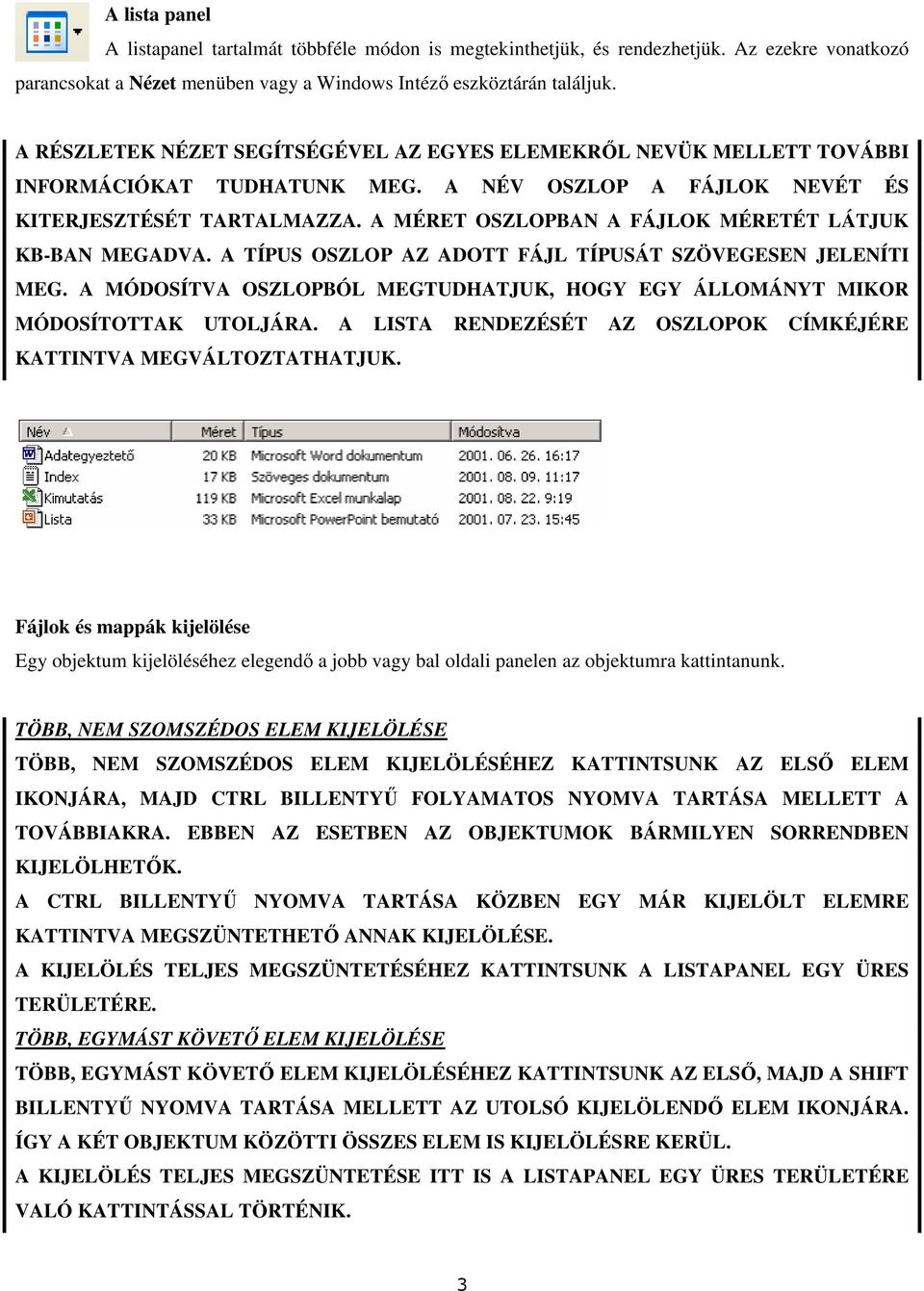 A MÉRET OSZLOPBAN A FÁJLOK MÉRETÉT LÁTJUK KB-BAN MEGADVA. A TÍPUS OSZLOP AZ ADOTT FÁJL TÍPUSÁT SZÖVEGESEN JELENÍTI MEG.