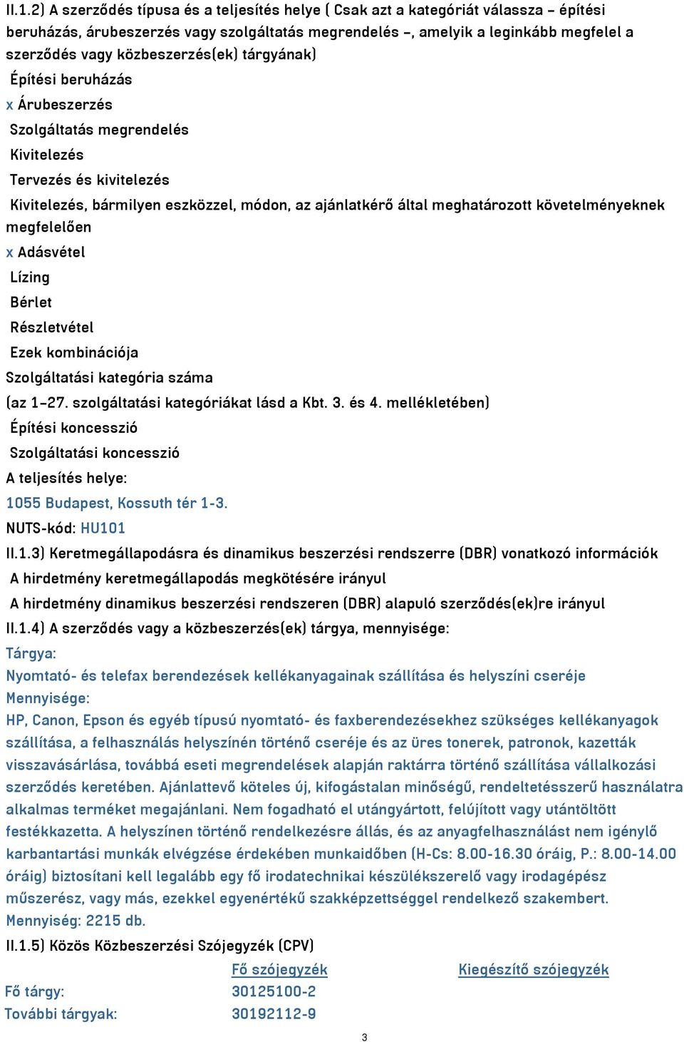 követelményeknek megfelelően x Adásvétel Lízing Bérlet Részletvétel Ezek kombinációja Szolgáltatási kategória száma (az 1 27. szolgáltatási kategóriákat lásd a Kbt. 3. és 4.