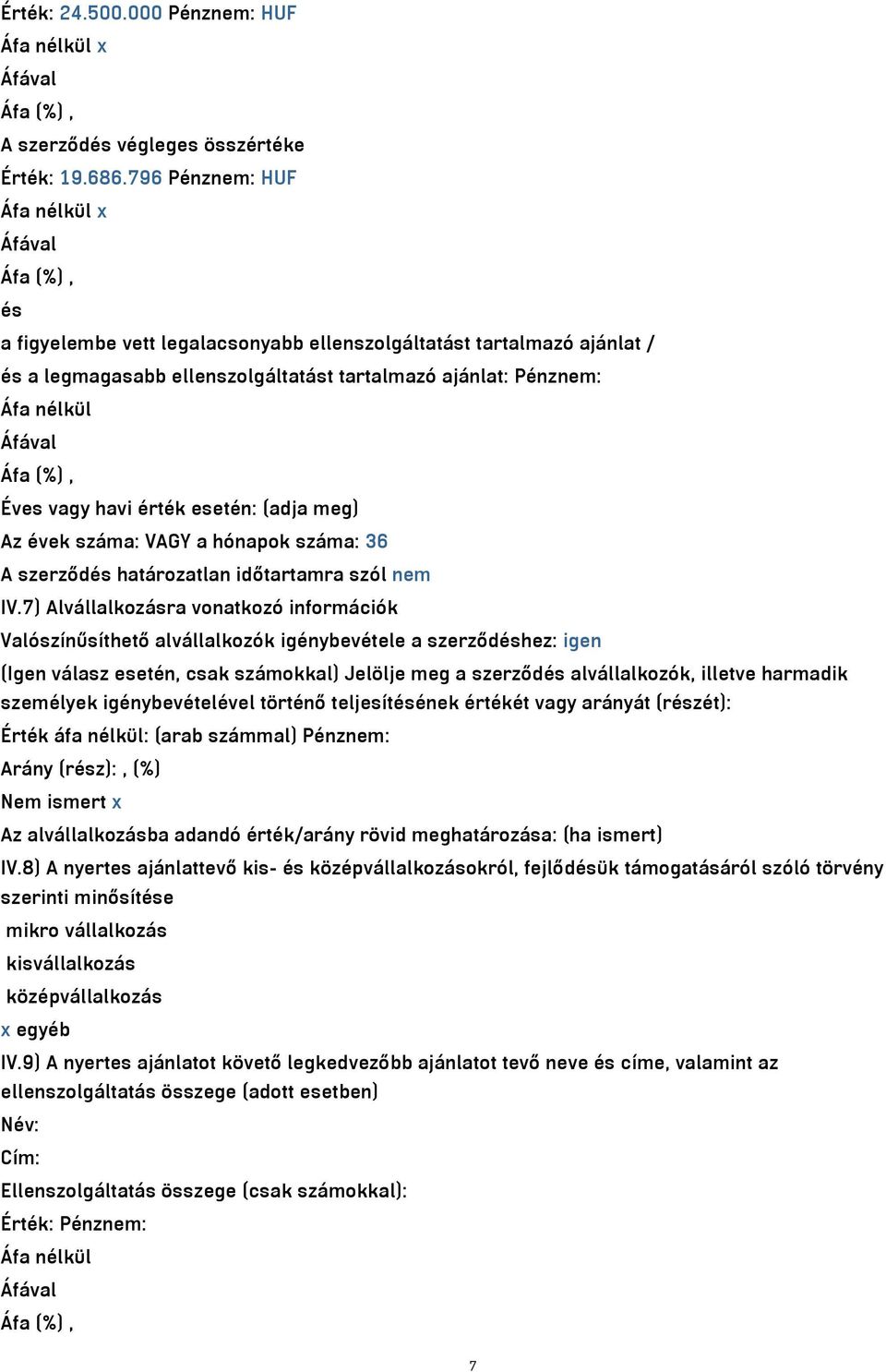 érték esetén: (adja meg) Az évek száma: VAGY a hónapok száma: 36 A szerződés határozatlan időtartamra szól nem IV.