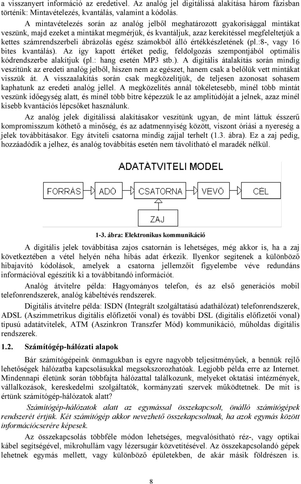 ábrázolás egész számokból álló értékkészletének (pl.:8-, vagy 16 bites kvantálás).