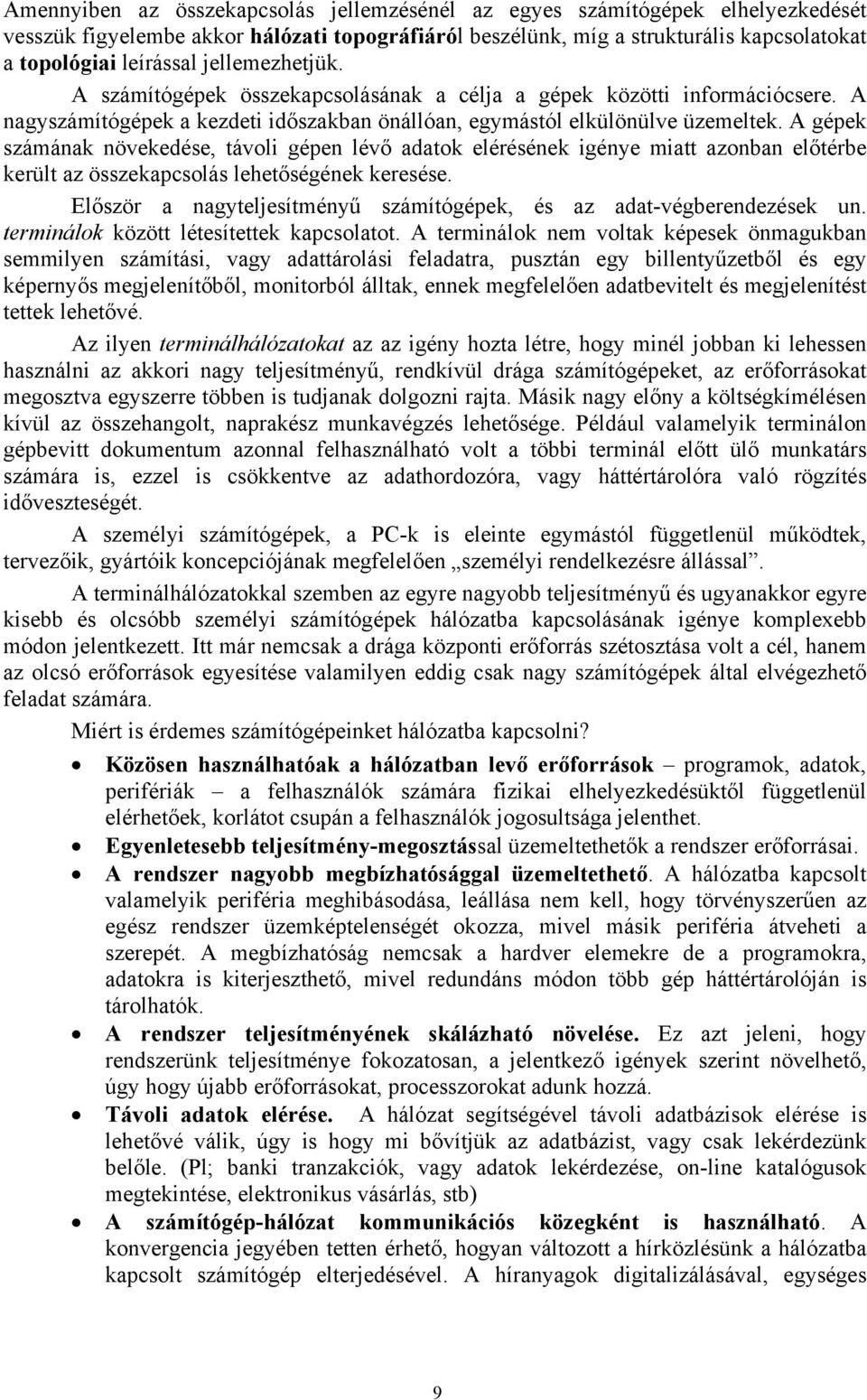 A gépek számának növekedése, távoli gépen lévő adatok elérésének igénye miatt azonban előtérbe került az összekapcsolás lehetőségének keresése.