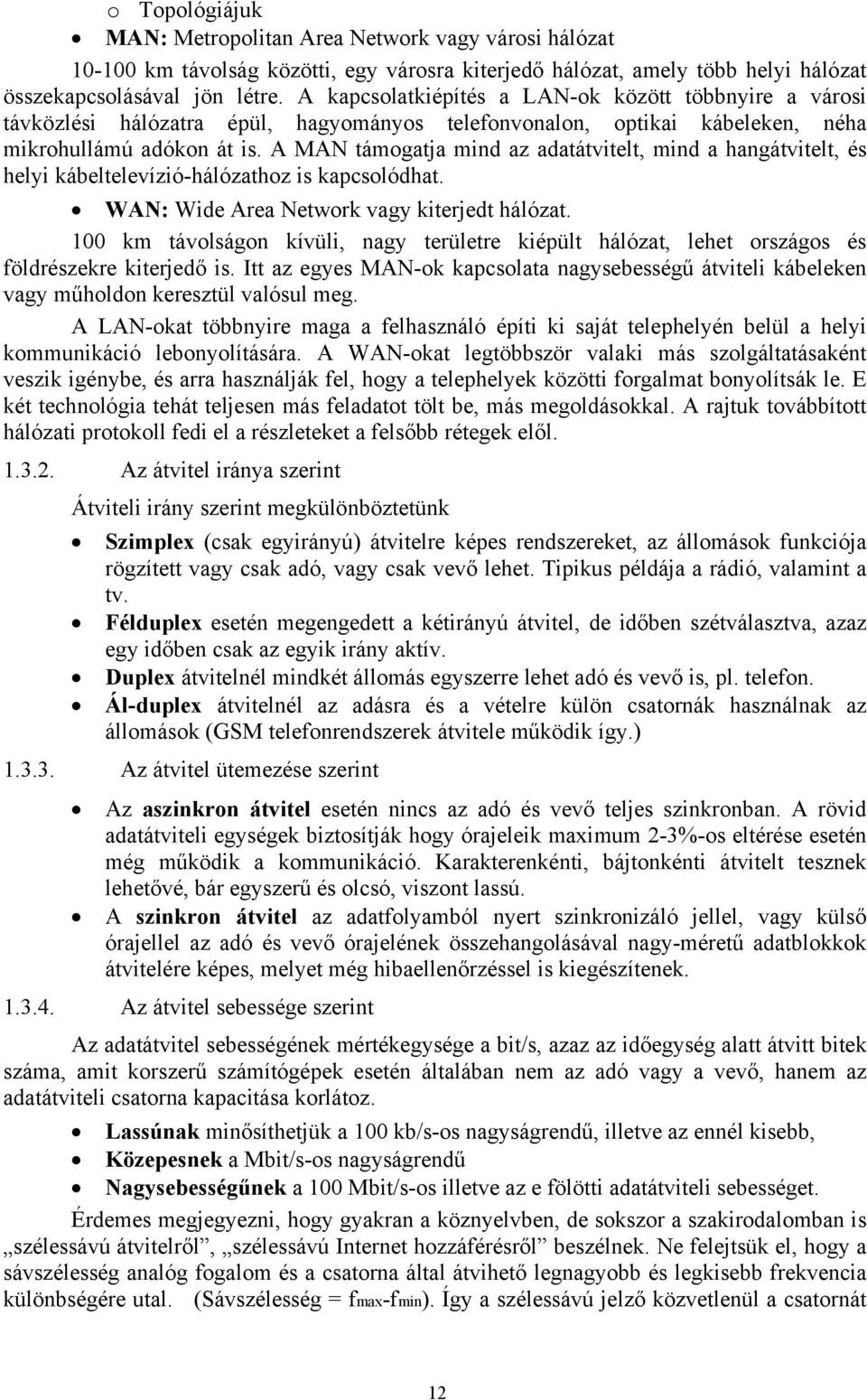 A MAN támogatja mind az adatátvitelt, mind a hangátvitelt, és helyi kábeltelevízió-hálózathoz is kapcsolódhat. WAN: Wide Area Network vagy kiterjedt hálózat.