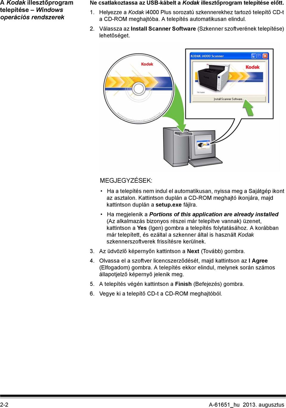 Válassza az Install Scanner Software (Szkenner szoftverének telepítése) lehetőséget. MEGJEGYZÉSEK: Ha a telepítés nem indul el automatikusan, nyissa meg a Sajátgép ikont az asztalon.