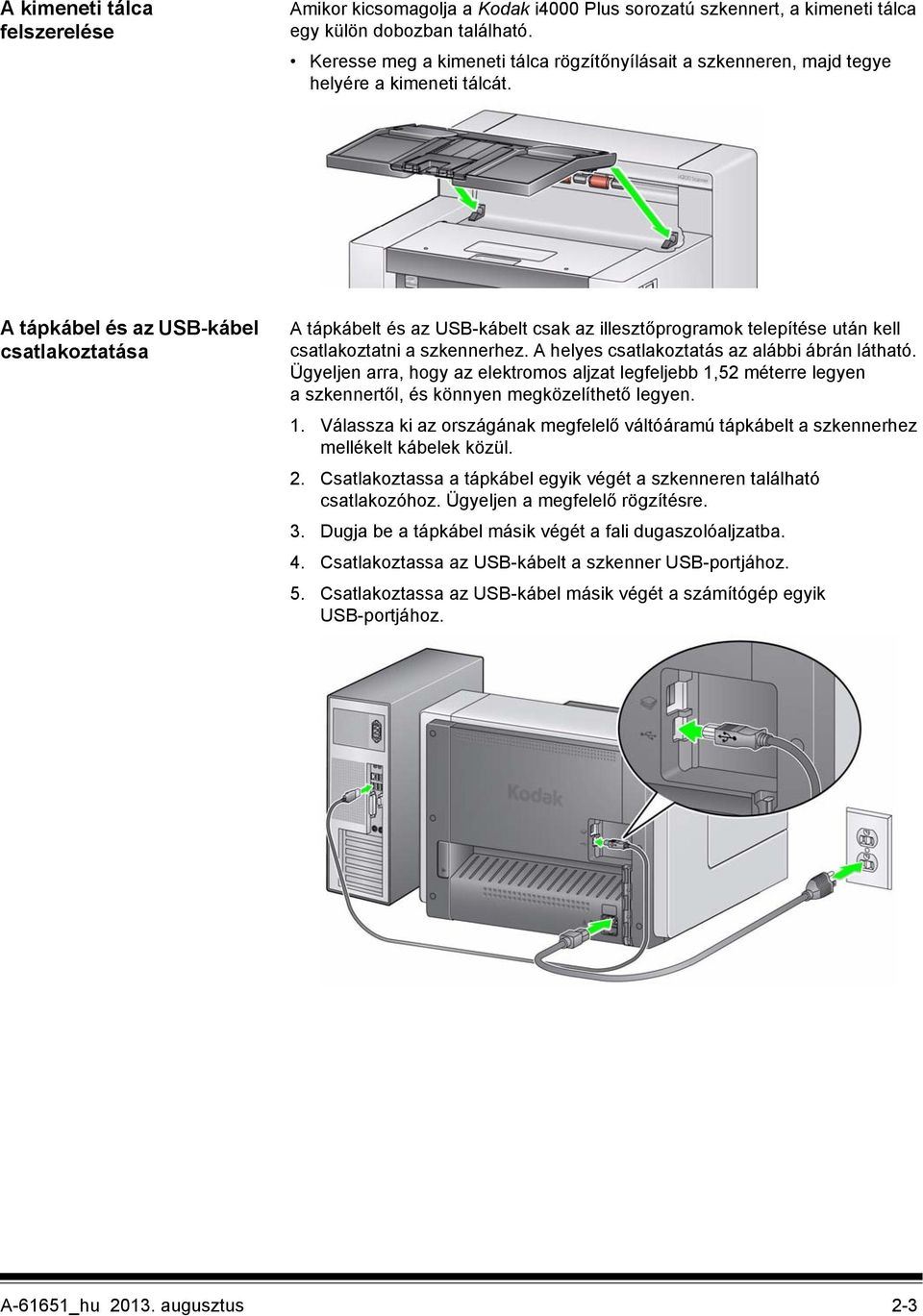 A tápkábel és az USB-kábel csatlakoztatása A tápkábelt és az USB-kábelt csak az illesztőprogramok telepítése után kell csatlakoztatni a szkennerhez. A helyes csatlakoztatás az alábbi ábrán látható.