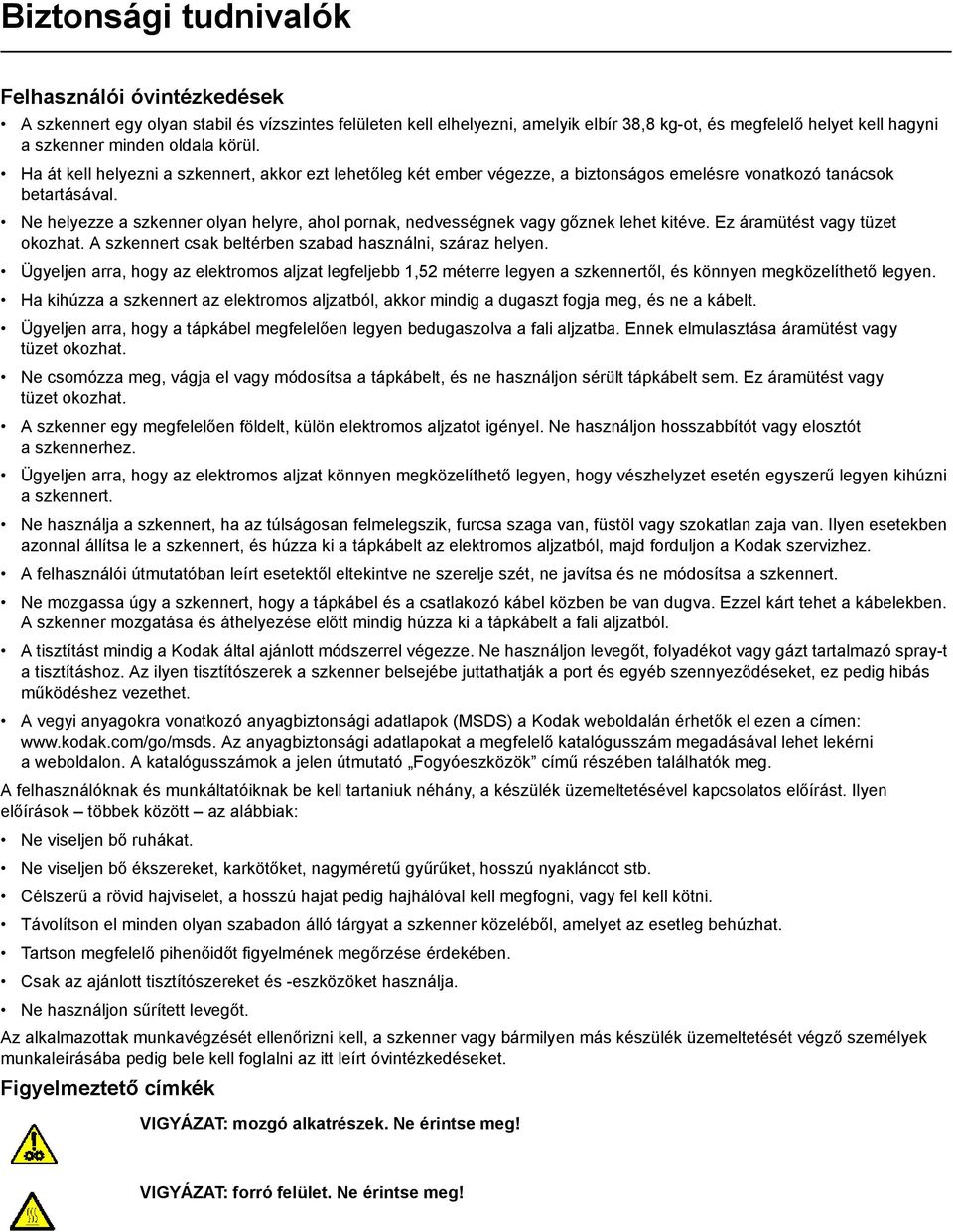 Ne helyezze a szkenner olyan helyre, ahol pornak, nedvességnek vagy gőznek lehet kitéve. Ez áramütést vagy tüzet okozhat. A szkennert csak beltérben szabad használni, száraz helyen.