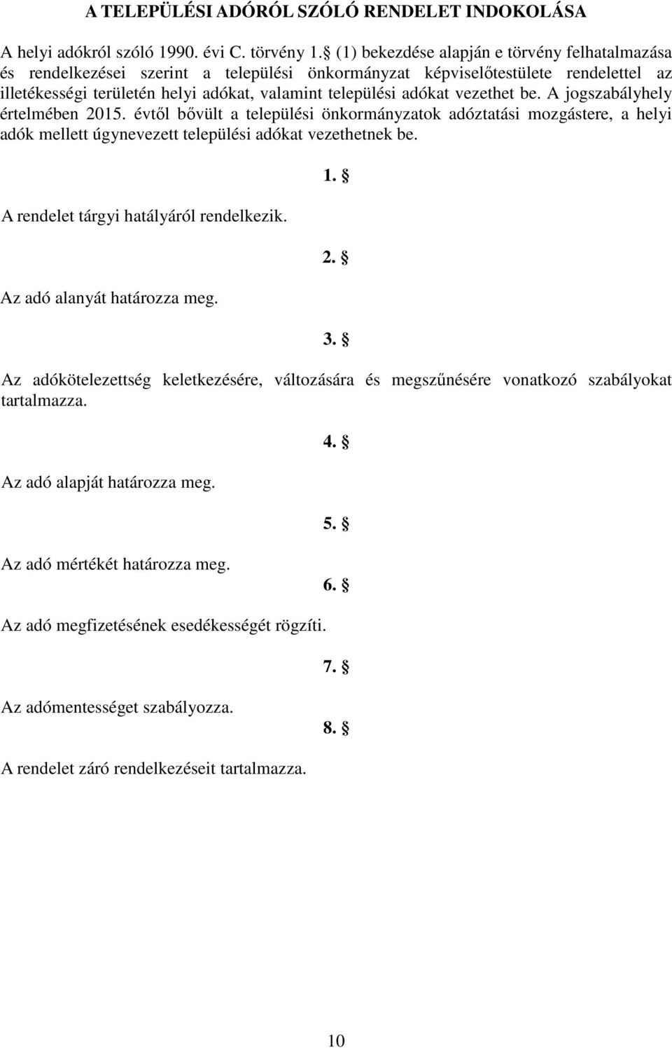 vezethet be. A jogszabályhely értelmében 2015. évtől bővült a települési önkormányzatok adóztatási mozgástere, a helyi adók mellett úgynevezett települési adókat vezethetnek be.