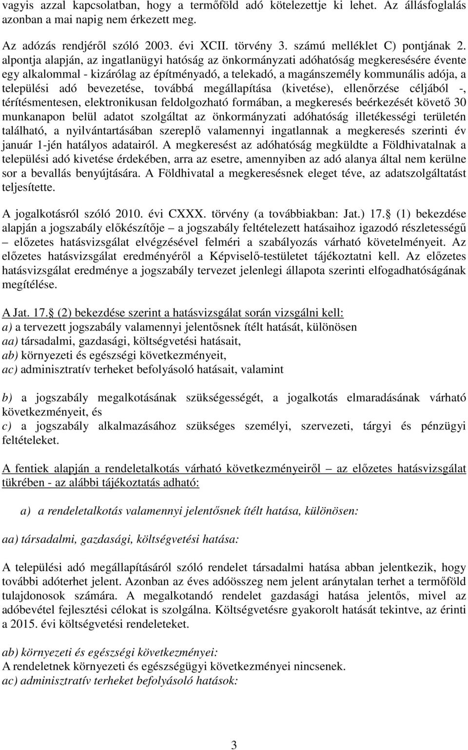 alpontja alapján, az ingatlanügyi hatóság az önkormányzati adóhatóság megkeresésére évente egy alkalommal - kizárólag az építményadó, a telekadó, a magánszemély kommunális adója, a települési adó