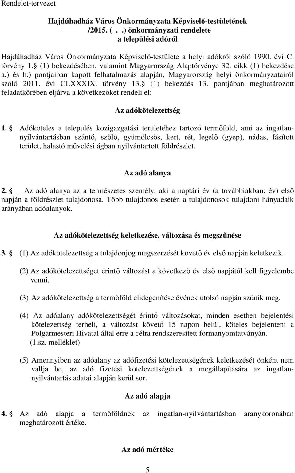 (1) bekezdésében, valamint Magyarország Alaptörvénye 32. cikk (1) bekezdése a.) és h.) pontjaiban kapott felhatalmazás alapján, Magyarország helyi önkormányzatairól szóló 2011. évi CLXXXIX.