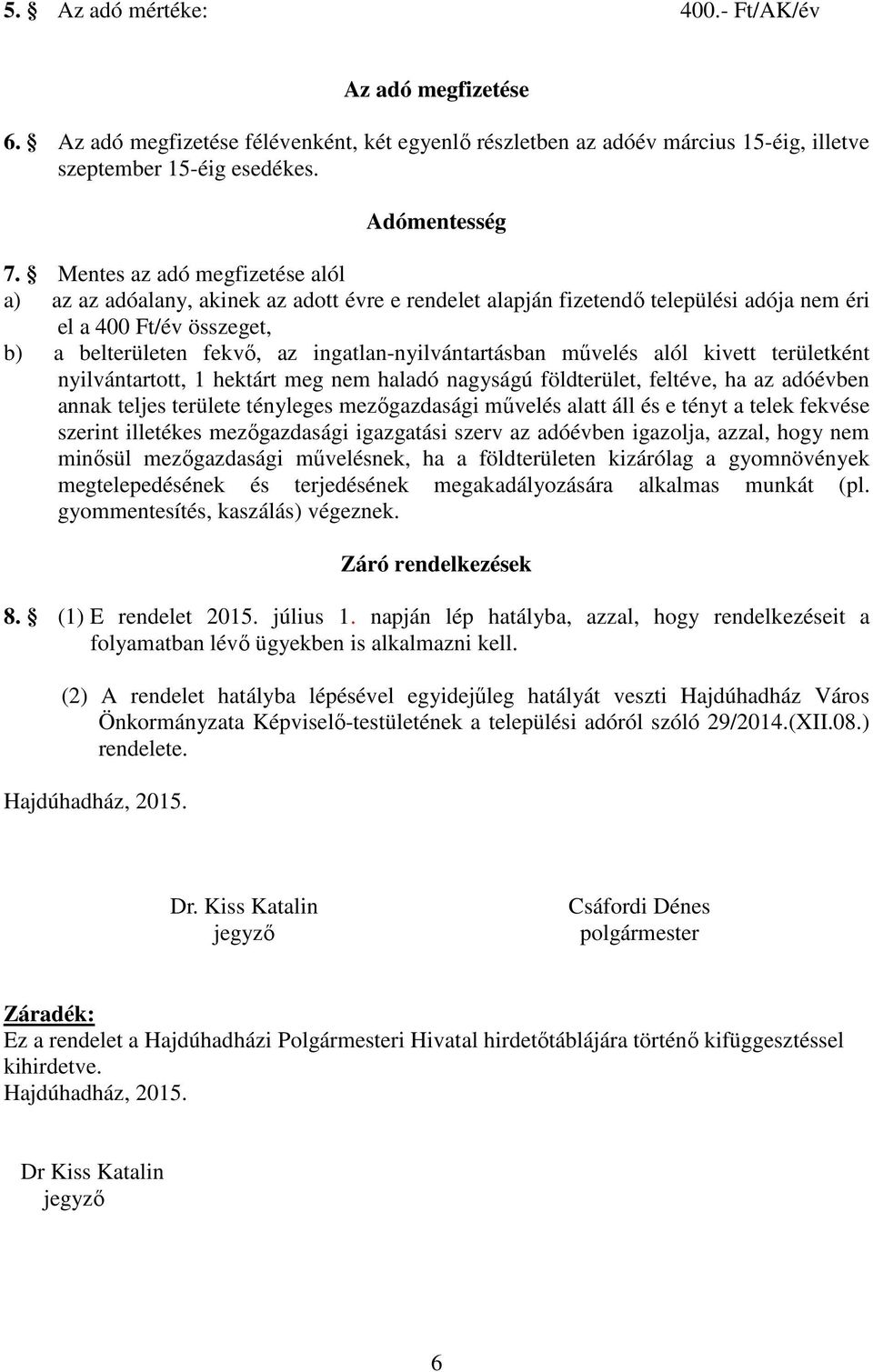 ingatlan-nyilvántartásban művelés alól kivett területként nyilvántartott, 1 hektárt meg nem haladó nagyságú földterület, feltéve, ha az adóévben annak teljes területe tényleges mezőgazdasági művelés