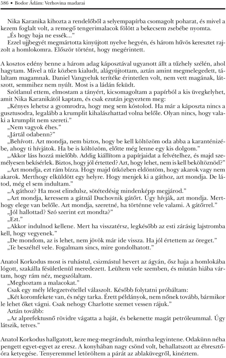 A kosztos edény benne a három adag káposztával ugyanott állt a tûzhely szélén, ahol hagytam. Mivel a tûz közben kialudt, alágyújtottam, aztán amint megmelegedett, tálaltam magamnak.