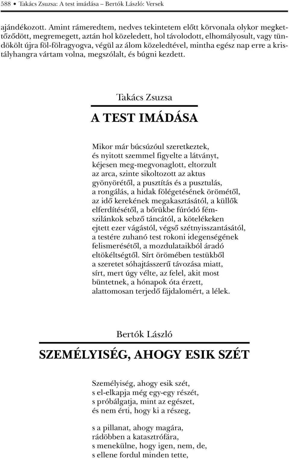 közeledtével, mintha egész nap erre a kristályhangra vártam volna, megszólalt, és búgni kezdett.