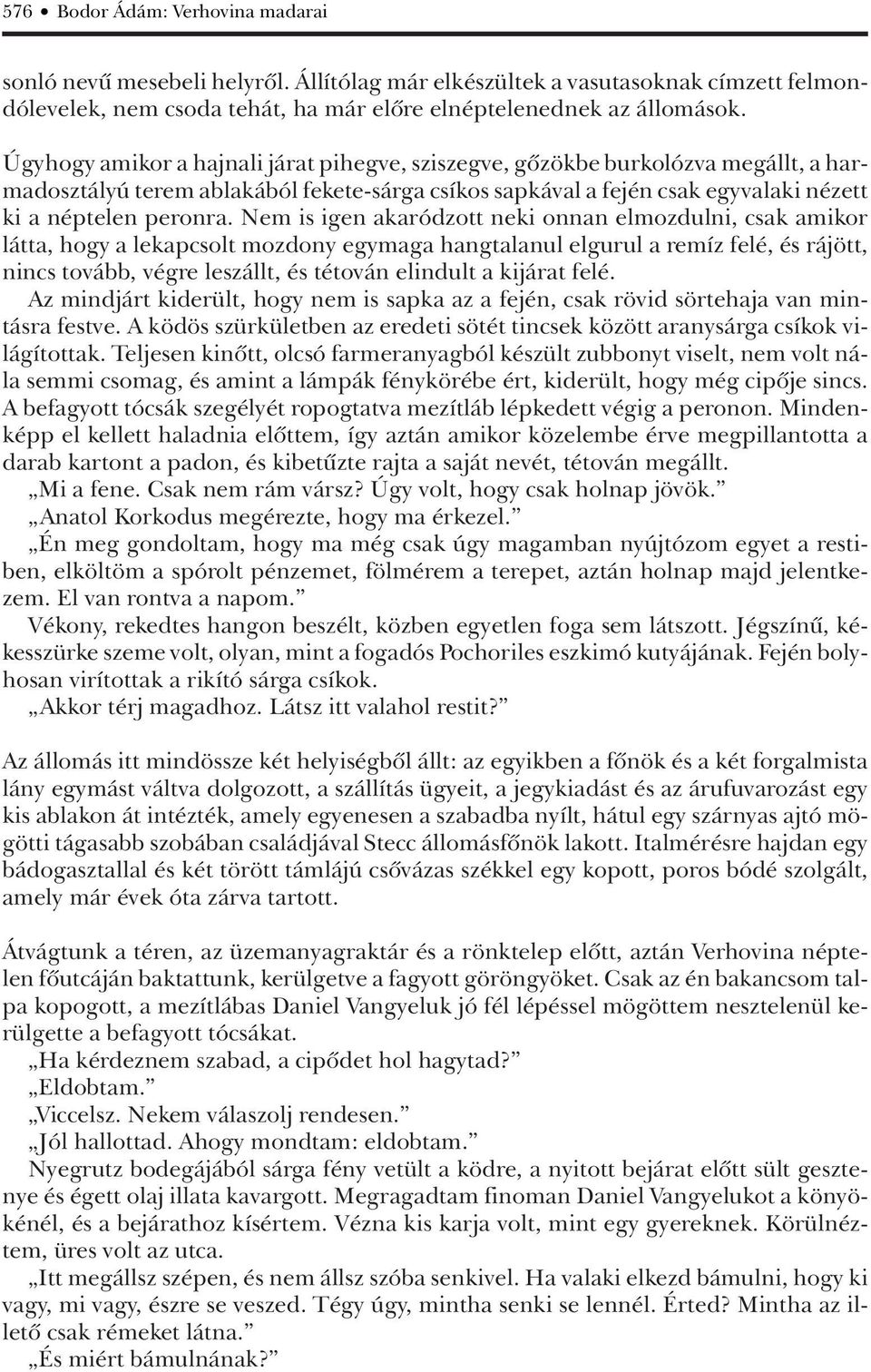 Nem is igen akaródzott neki onnan elmozdulni, csak amikor látta, hogy a lekapcsolt mozdony egymaga hangtalanul elgurul a remíz felé, és rájött, nincs tovább, végre leszállt, és tétován elindult a