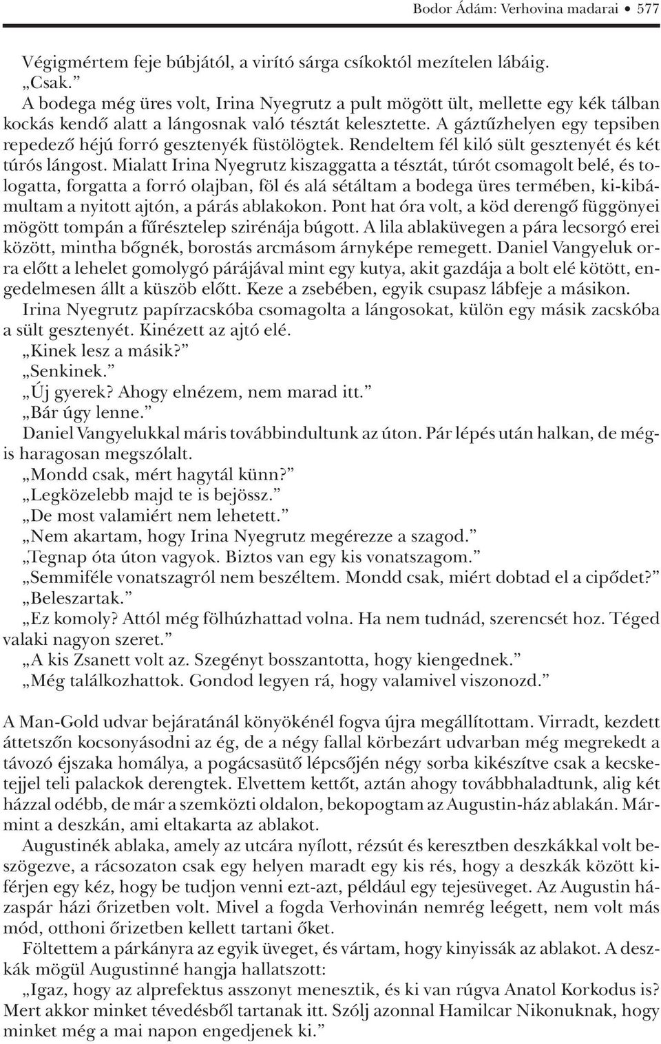 A gáztûzhelyen egy tepsiben repedezô héjú forró gesztenyék füstölögtek. Rendeltem fél kiló sült gesztenyét és két túrós lángost.