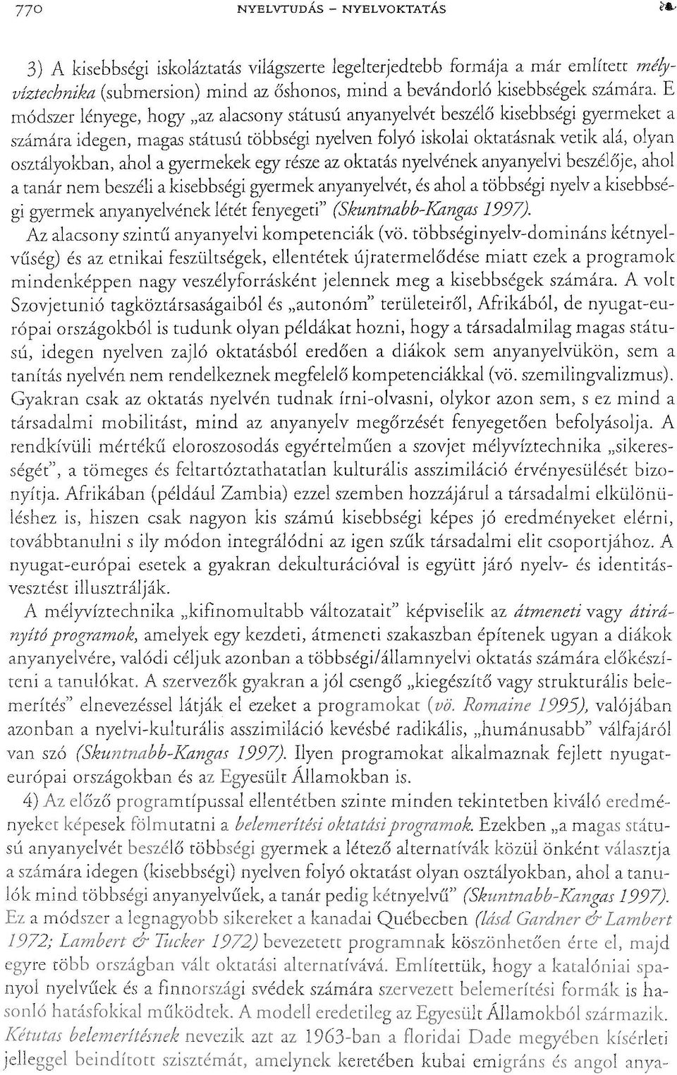 gyermekek egy része az oktatás nyelvének anyanyelvi beszélője, ahol a tanár nem beszéli a kisebbségi gyermek anyanyelvét, és ahol a többségi nyelv a kisebbségi gyermek anyanyelvének létét fenyegeti"