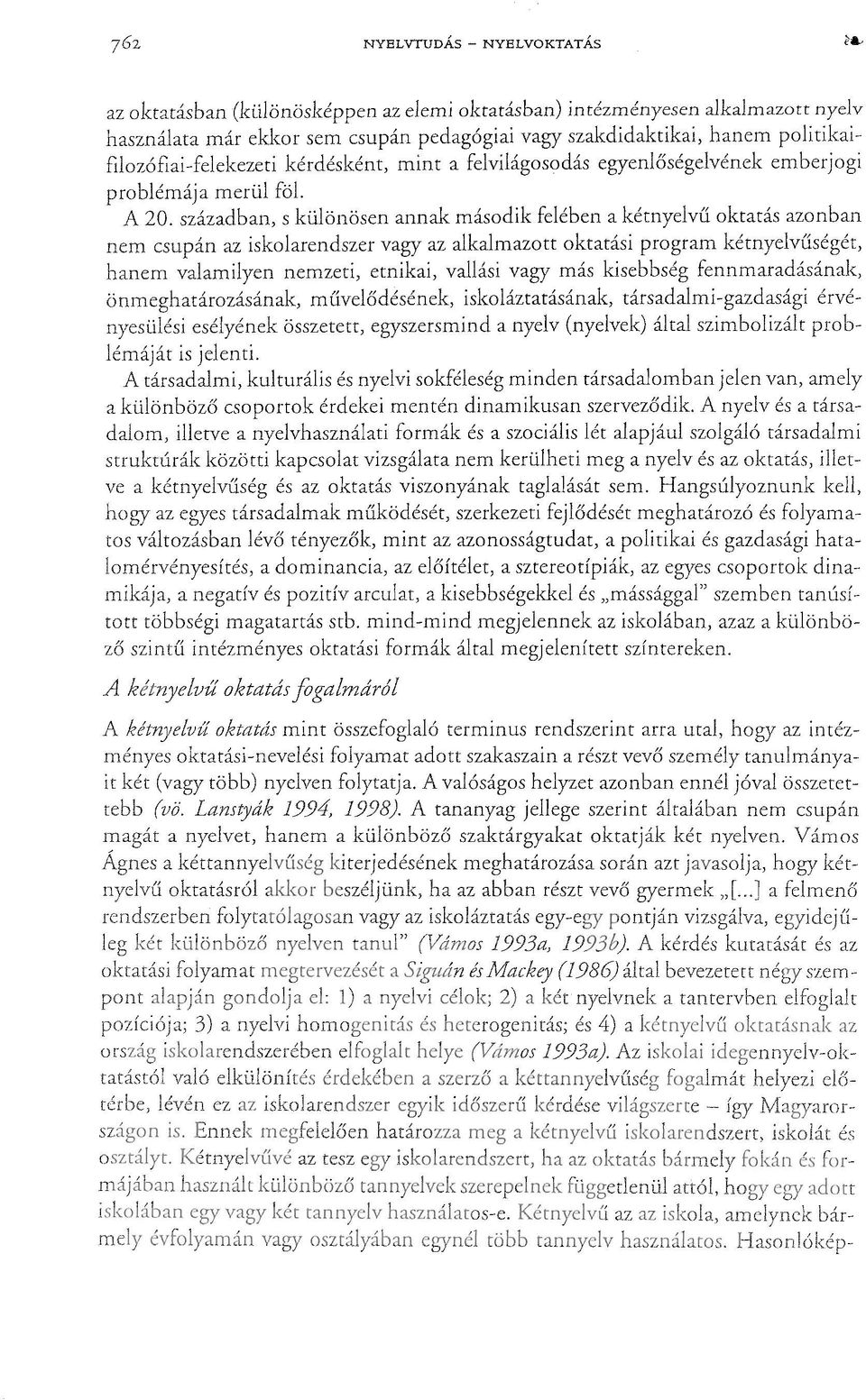 században, s különösen annak második felében a kétnyelvű oktatás azonban nem csupán az iskolarendszer vagy az alkalmazott oktatási program kétnyelvűségét, hanem valamilyen nemzeti, etnikai, vallási