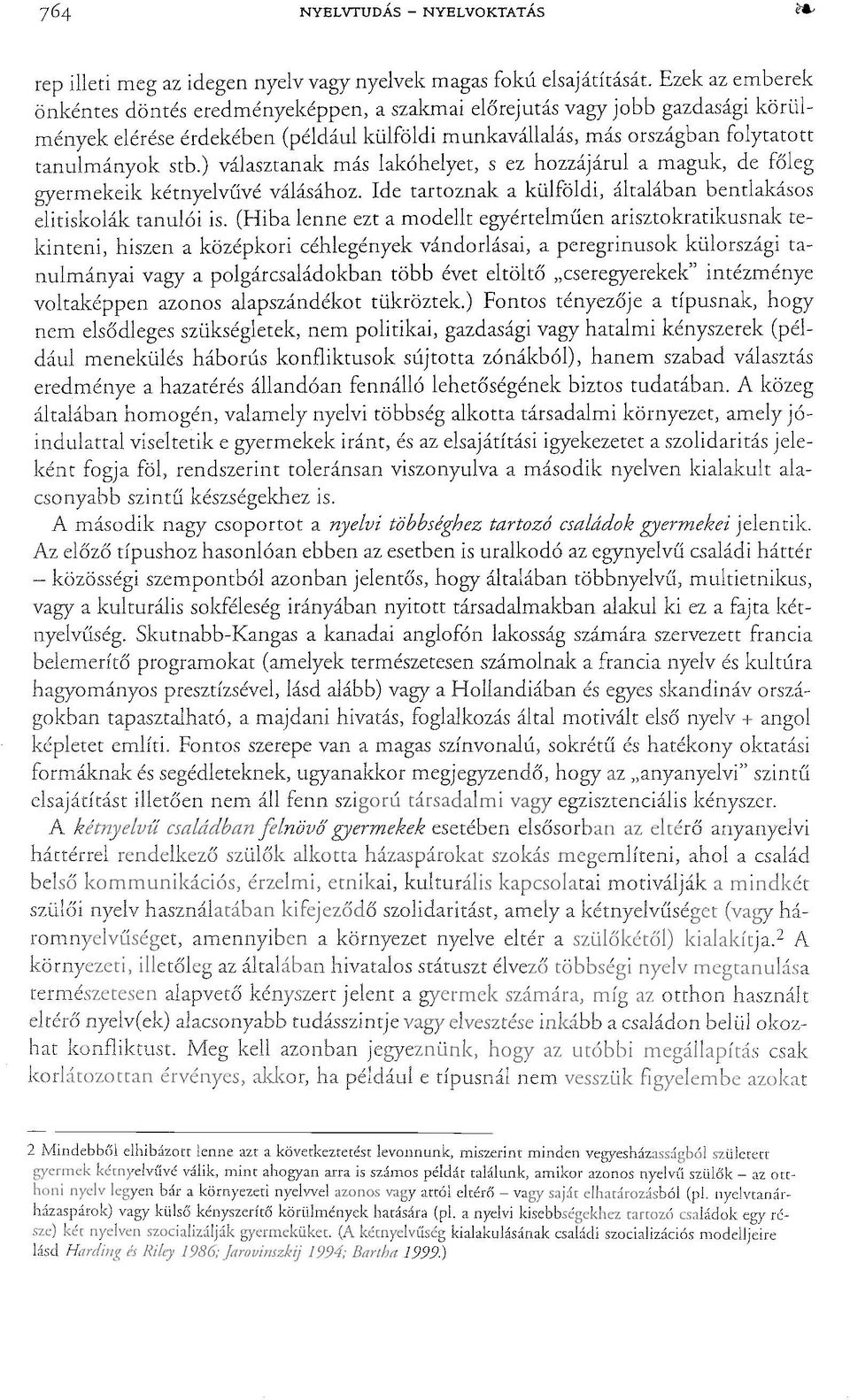 ) választanak más lakóhelyet, s ez hozzájárul a maguk, de főleg gyermekeik kétnyelvűvé válásához. Ide tartoznak a külföldi, általában bentlakásos elitiskolák tanulói is.