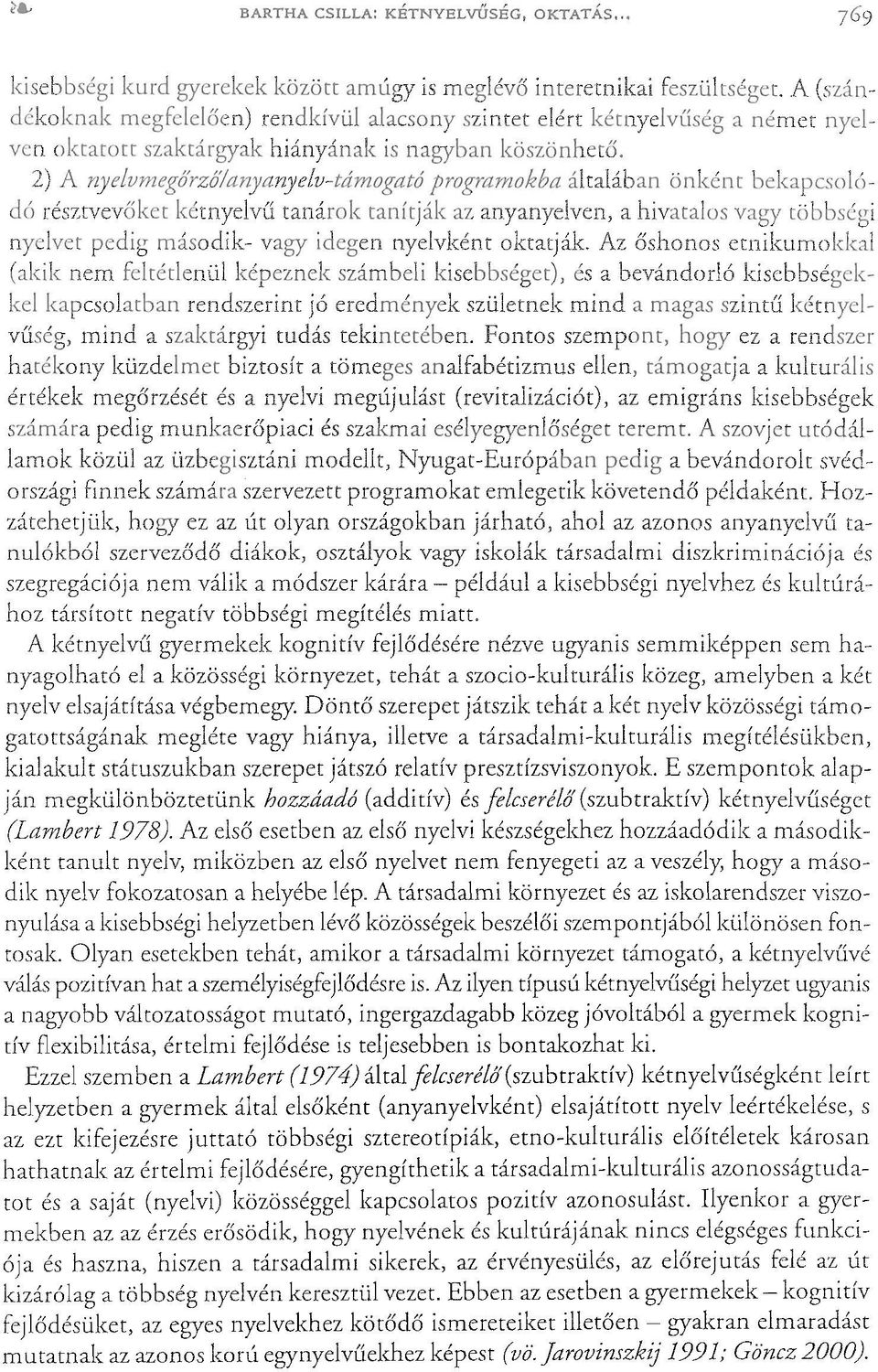 E szempontok alapján megkülönböztetünk hozzáadó (additív) és felcserélő (szubtraktív) kétnyelvűséget (Lambert 1978).