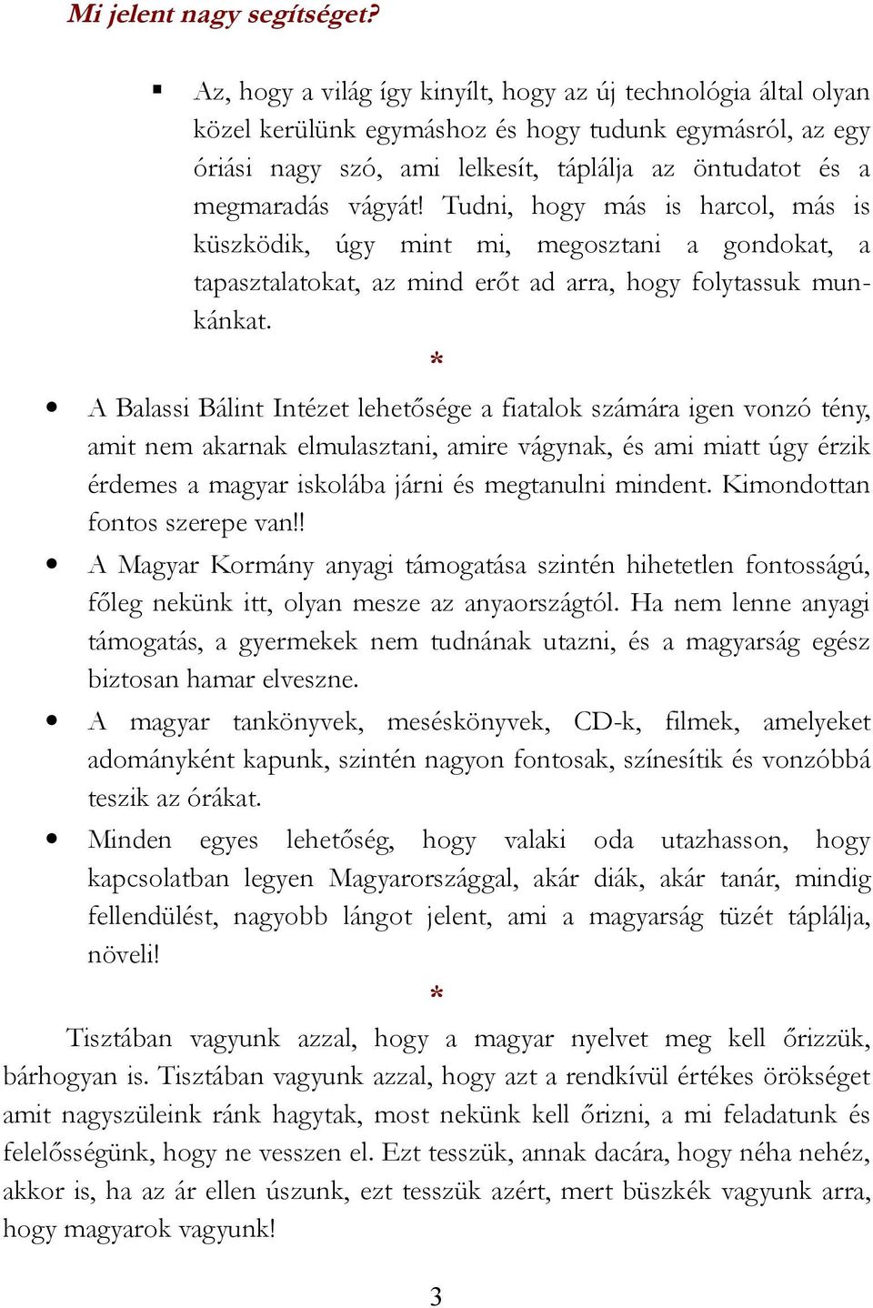 Tudni, hogy más is harcol, más is küszködik, úgy mint mi, megosztani a gondokat, a tapasztalatokat, az mind erőt ad arra, hogy folytassuk munkánkat.