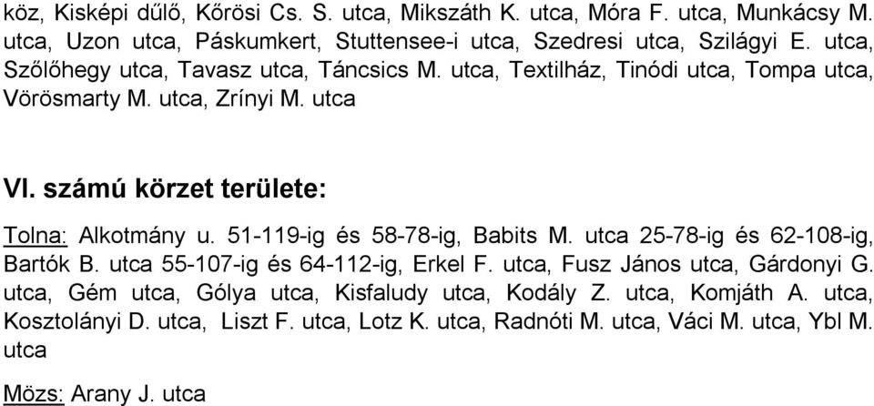 számú körzet területe: Tolna: Alkotmány u. 51-119-ig és 58-78-ig, Babits M. utca 25-78-ig és 62-108-ig, Bartók B. utca 55-107-ig és 64-112-ig, Erkel F.