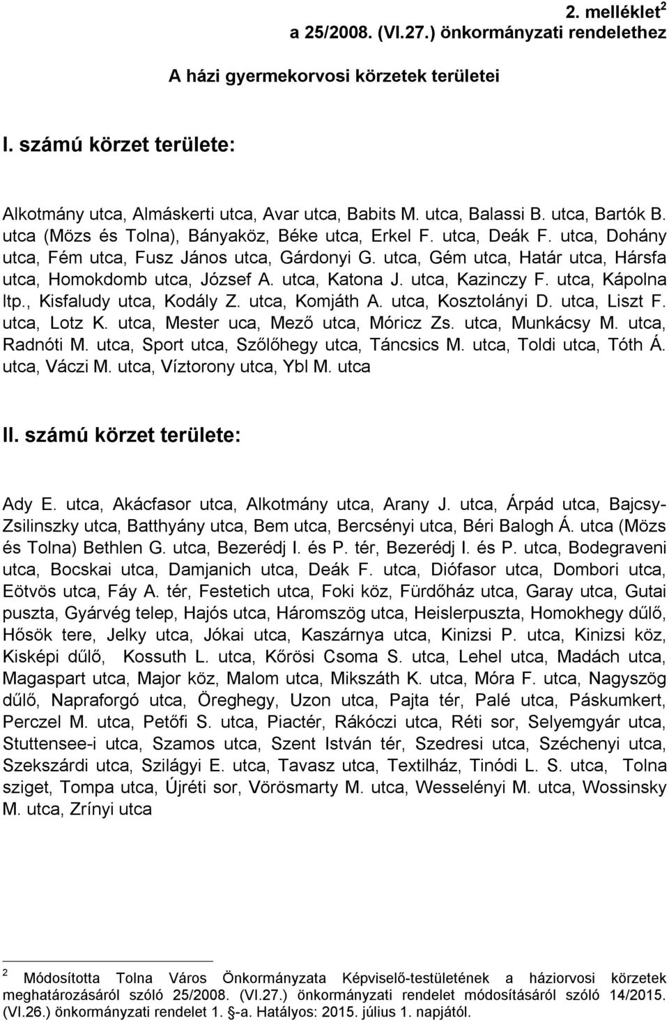 utca, Gém utca, Határ utca, Hársfa utca, Homokdomb utca, József A. utca, Katona J. utca, Kazinczy F. utca, Kápolna ltp., Kisfaludy utca, Kodály Z. utca, Komjáth A. utca, Kosztolányi D. utca, Liszt F.