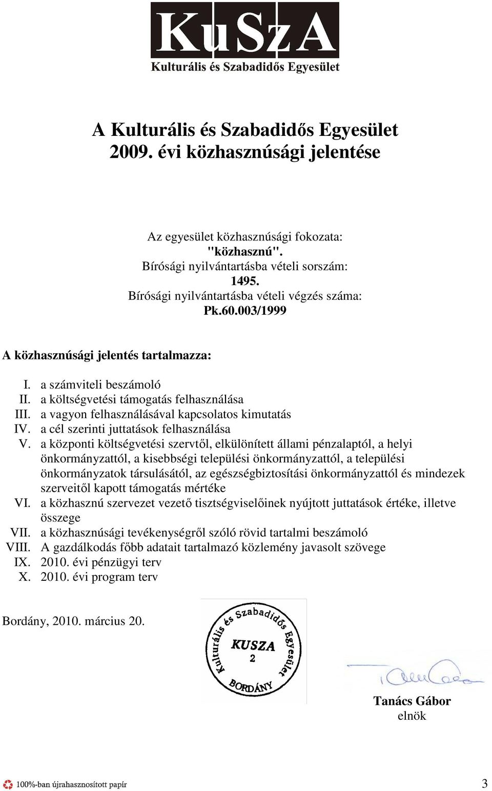 a vagyon felhasználásával kapcsolatos kimutatás IV. a cél szerinti juttatások felhasználása V.