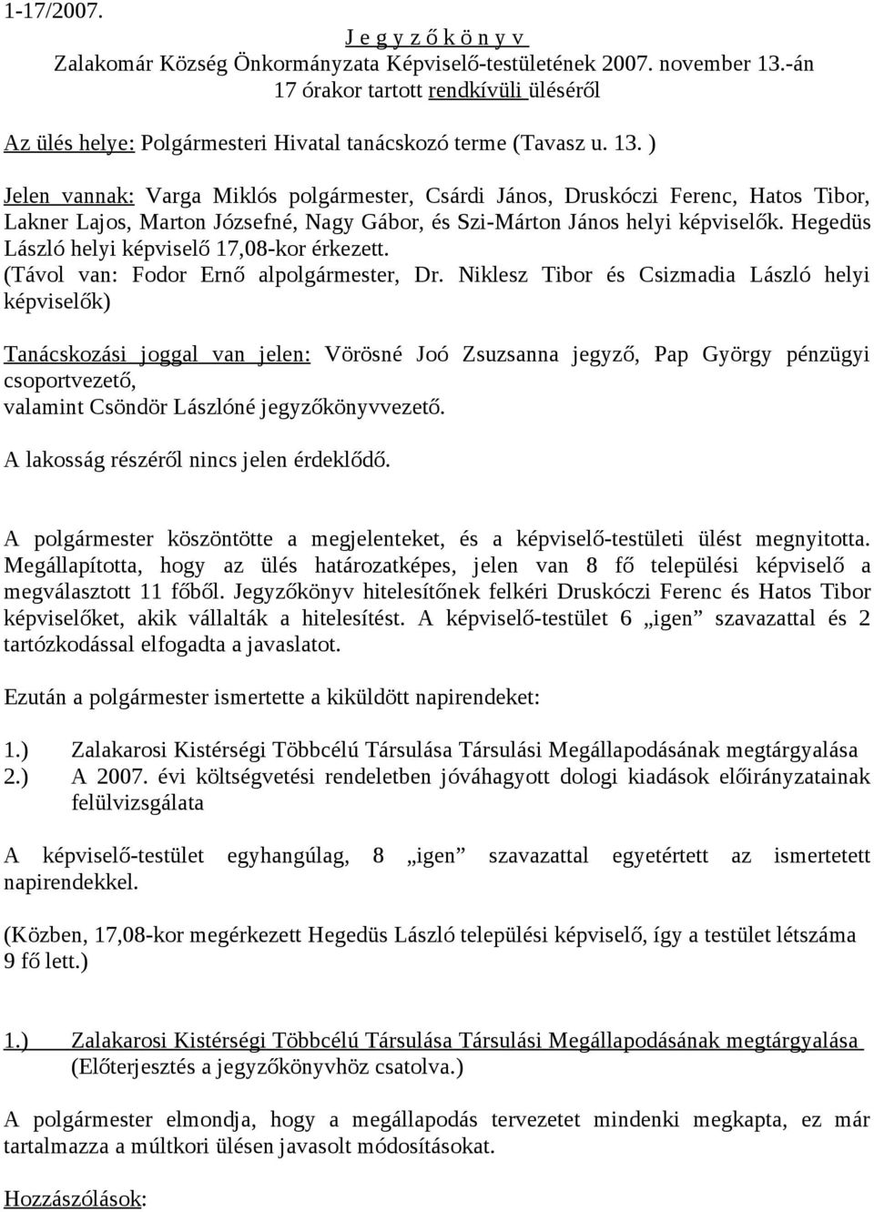 ) Jelen vannak: Varga Miklós polgármester, Csárdi János, Druskóczi Ferenc, Hatos Tibor, Lakner Lajos, Marton Józsefné, Nagy Gábor, és Szi-Márton János helyi képviselők.