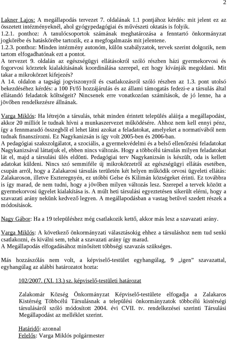 oldalán az egészségügyi ellátásokról szóló részben házi gyermekorvosi és fogorvosi körzetek kialakításának koordinálása szerepel, ezt hogy kívánják megoldani. Mit takar a mikrokörzet kifejezés? A 14.