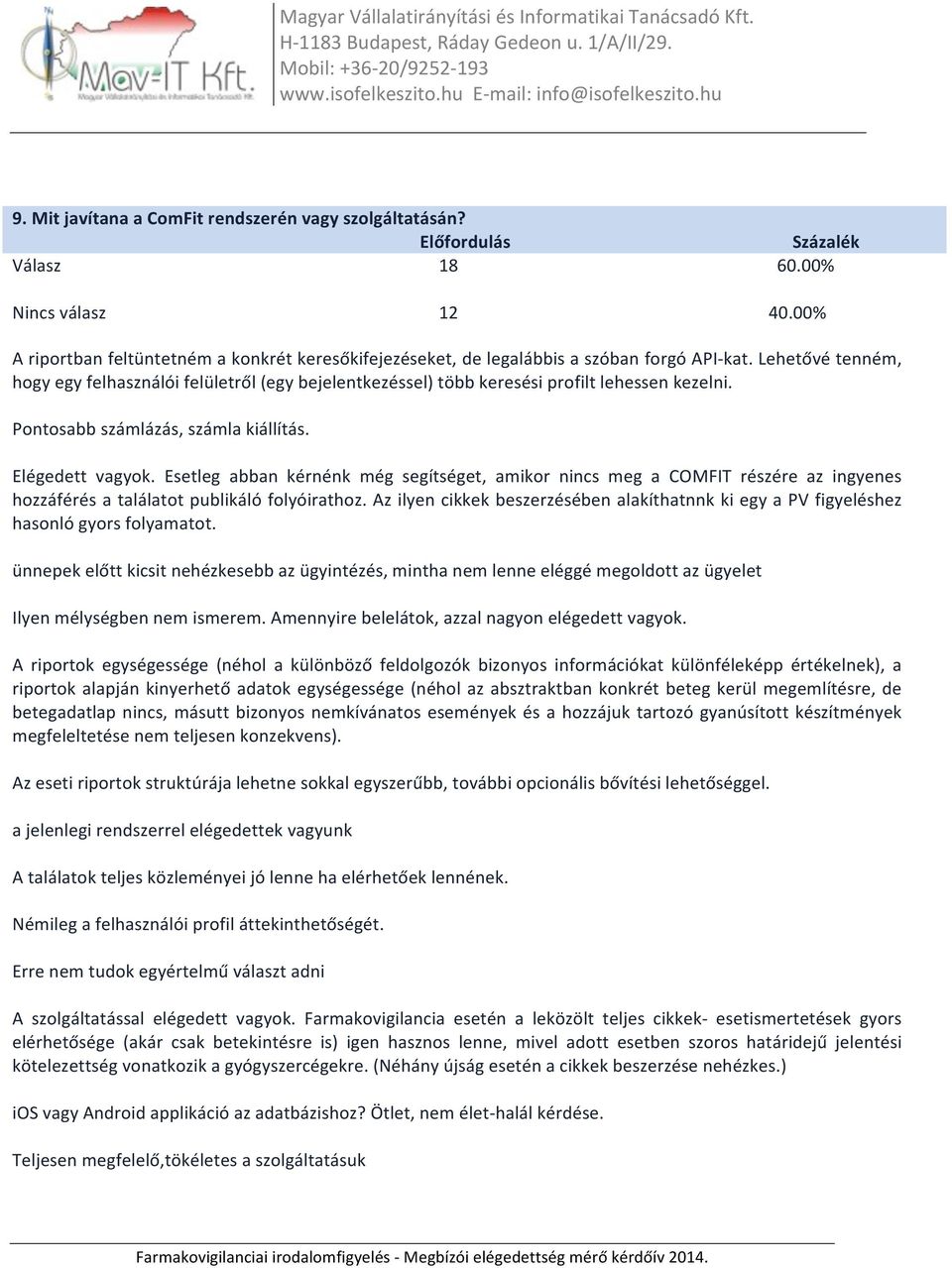 Lehetővé tenném, hogy egy felhasználói felületről (egy bejelentkezéssel) több keresési profilt lehessen kezelni. Pontosabb számlázás, számla kiállítás. Elégedett vagyok.