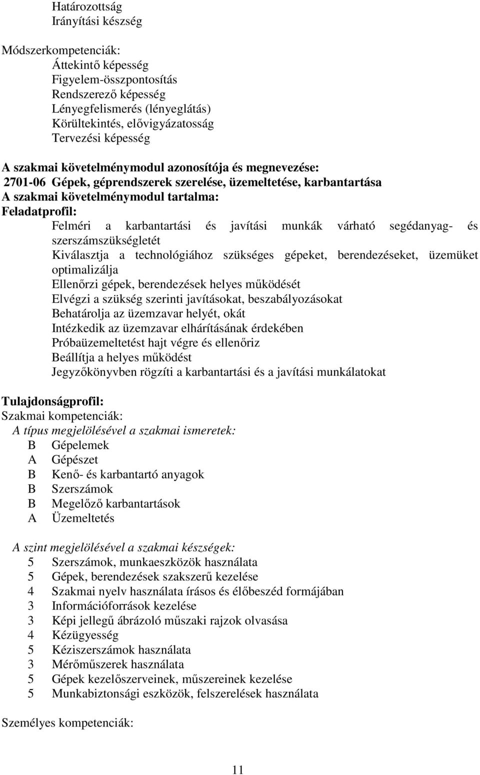 és javítási munkák várható segédanyag- és szerszámszükségletét Kiválasztja a technológiához szükséges gépeket, berendezéseket, üzemüket optimalizálja Ellenőrzi gépek, berendezések helyes működését