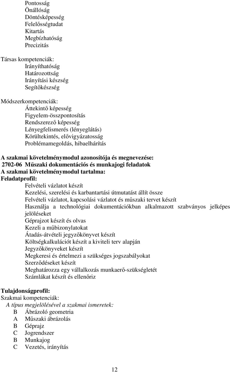 megnevezése: 2702-06 Műszaki dokumentációs és munkajogi feladatok A szakmai követelménymodul tartalma: Feladatprofil: Felvételi vázlatot készít Kezelési, szerelési és karbantartási útmutatást állít