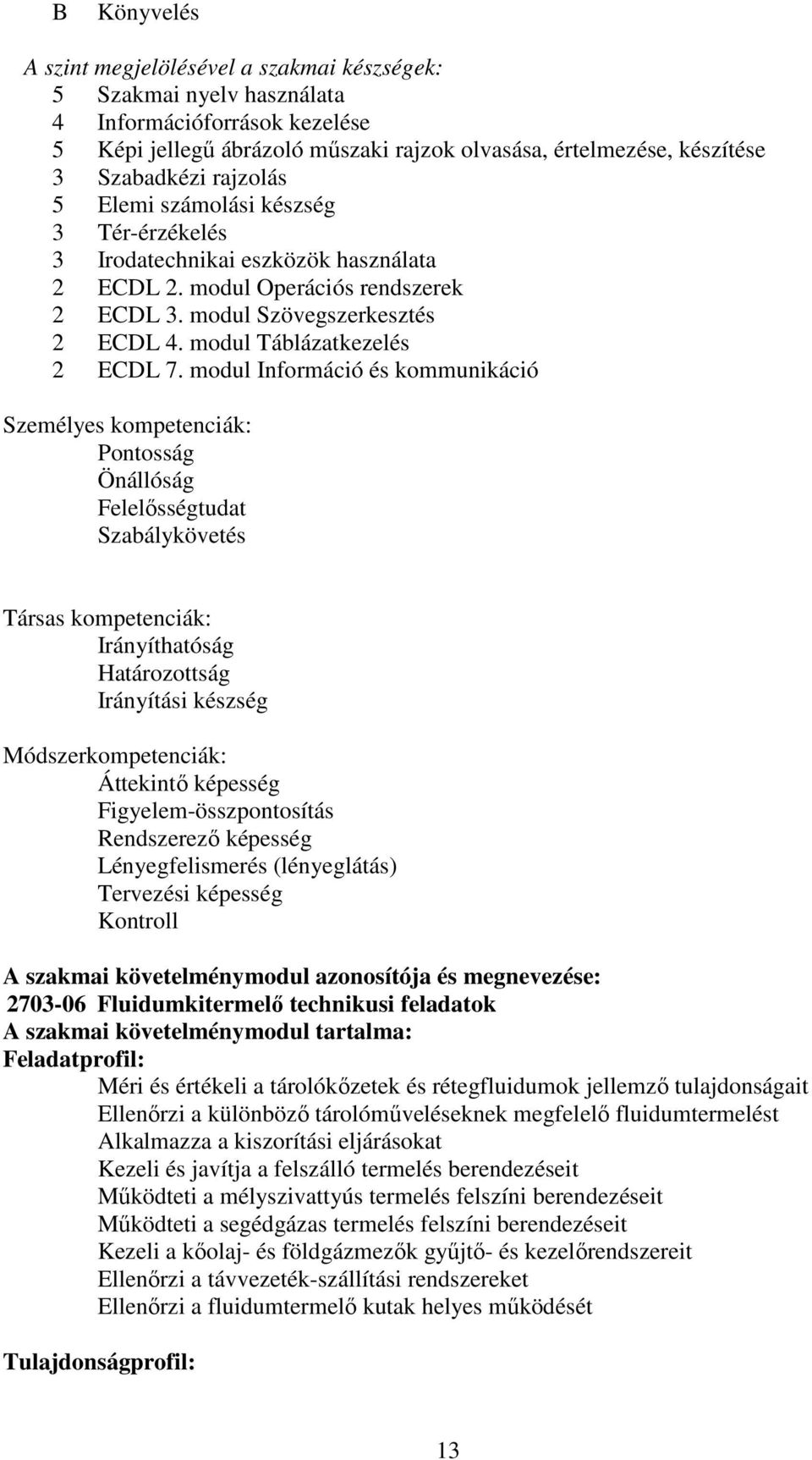 modul Információ és kommunikáció Személyes kompetenciák: Pontosság Önállóság Felelősségtudat Szabálykövetés Társas kompetenciák: Irányíthatóság Határozottság Irányítási készség Módszerkompetenciák: