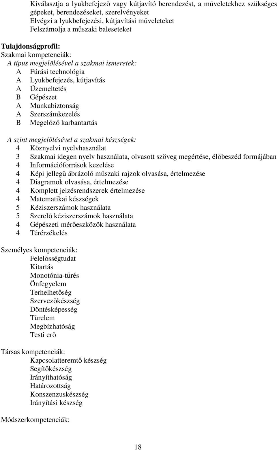 Szerszámkezelés B Megelőző karbantartás A szint megjelölésével a szakmai készségek: 4 Köznyelvi nyelvhasználat 3 Szakmai idegen nyelv használata, olvasott szöveg megértése, élőbeszéd formájában 4